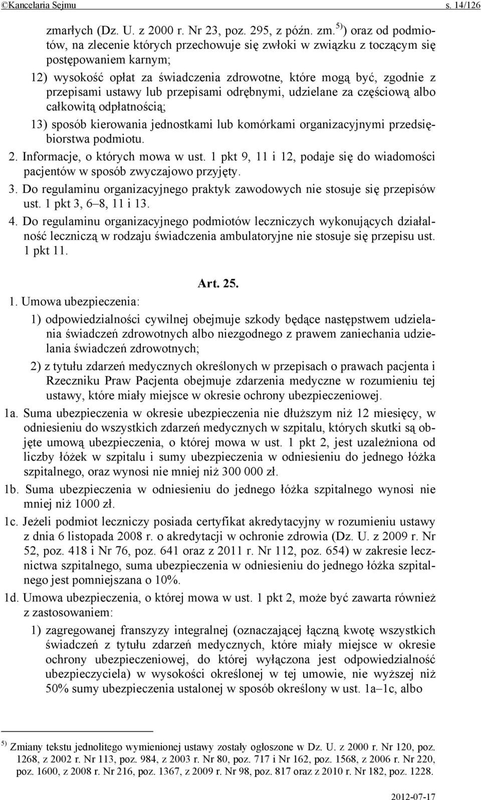 5) ) oraz od podmiotów, na zlecenie których przechowuje się zwłoki w związku z toczącym się postępowaniem karnym; 12) wysokość opłat za świadczenia zdrowotne, które mogą być, zgodnie z przepisami