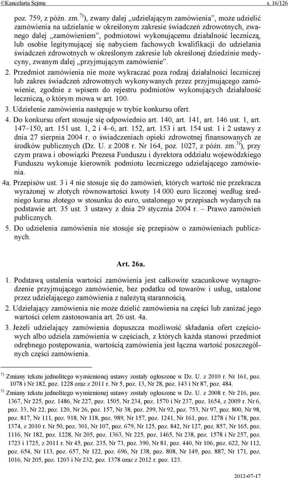 leczniczą, lub osobie legitymującej się nabyciem fachowych kwalifikacji do udzielania świadczeń zdrowotnych w określonym zakresie lub określonej dziedzinie medycyny, zwanym dalej przyjmującym