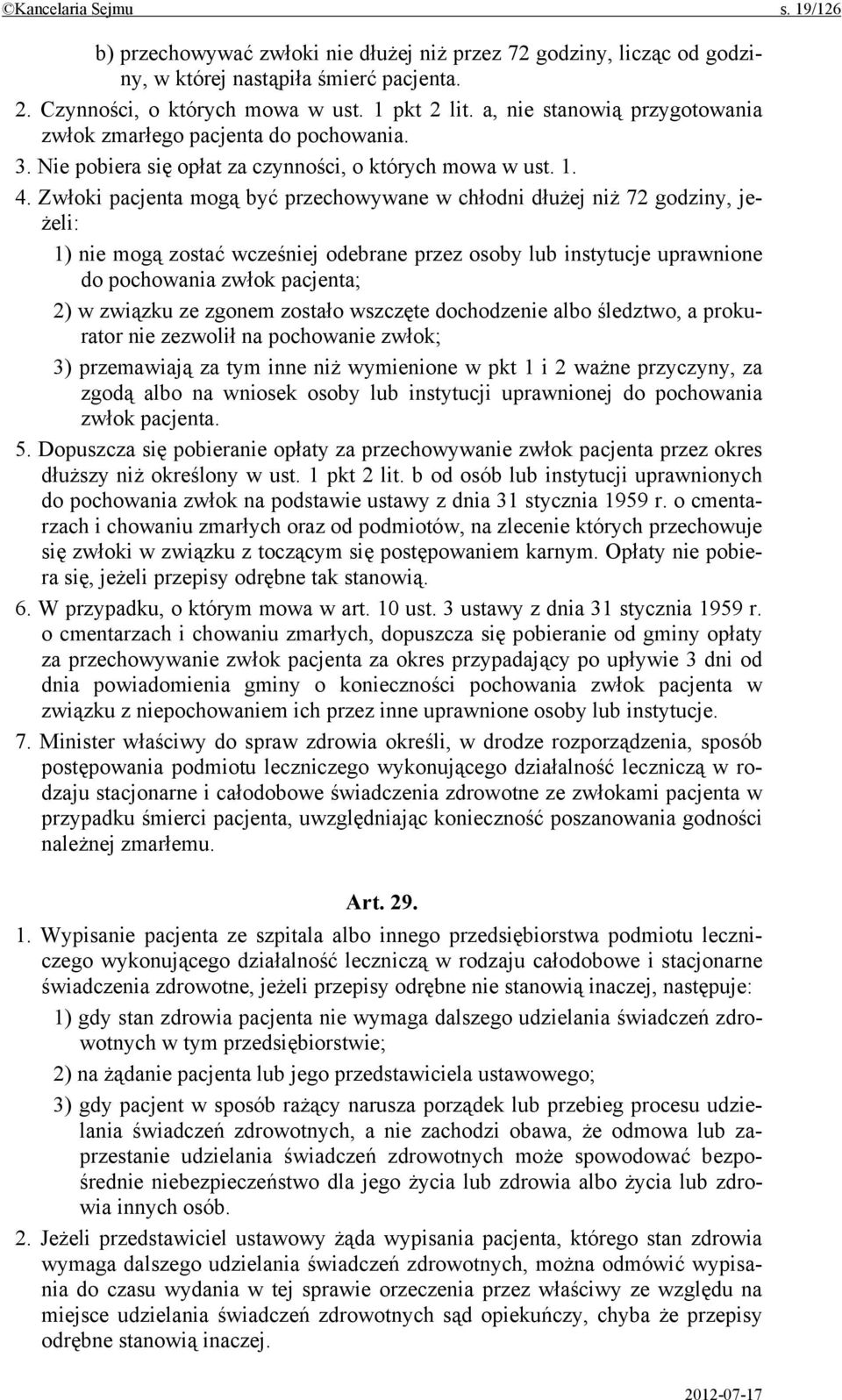 Zwłoki pacjenta mogą być przechowywane w chłodni dłużej niż 72 godziny, jeżeli: 1) nie mogą zostać wcześniej odebrane przez osoby lub instytucje uprawnione do pochowania zwłok pacjenta; 2) w związku