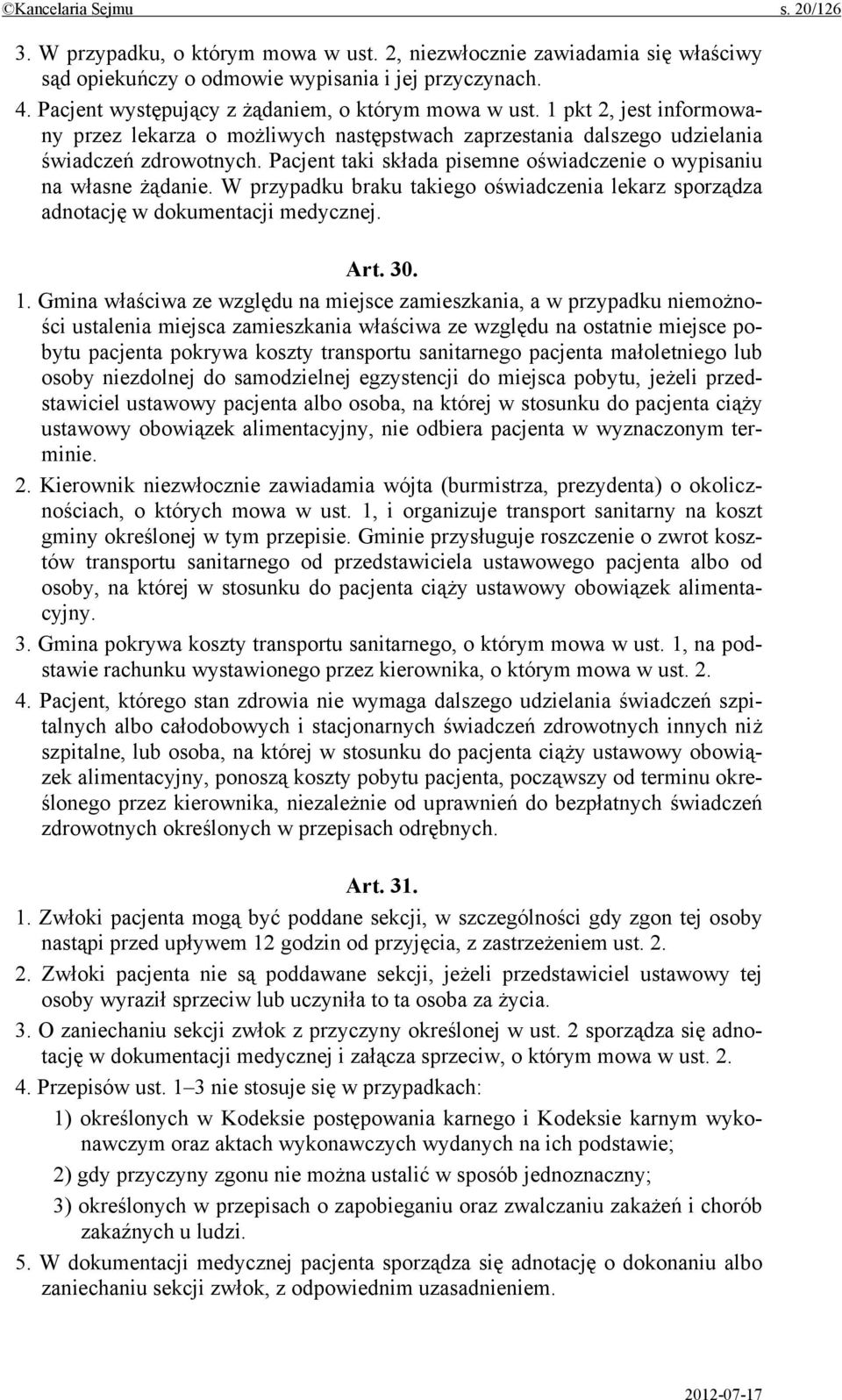 Pacjent taki składa pisemne oświadczenie o wypisaniu na własne żądanie. W przypadku braku takiego oświadczenia lekarz sporządza adnotację w dokumentacji medycznej. Art. 30. 1.