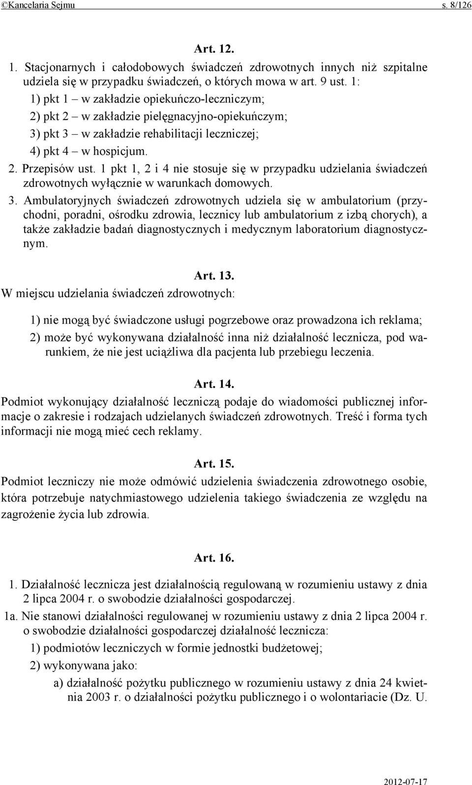 1 pkt 1, 2 i 4 nie stosuje się w przypadku udzielania świadczeń zdrowotnych wyłącznie w warunkach domowych. 3.