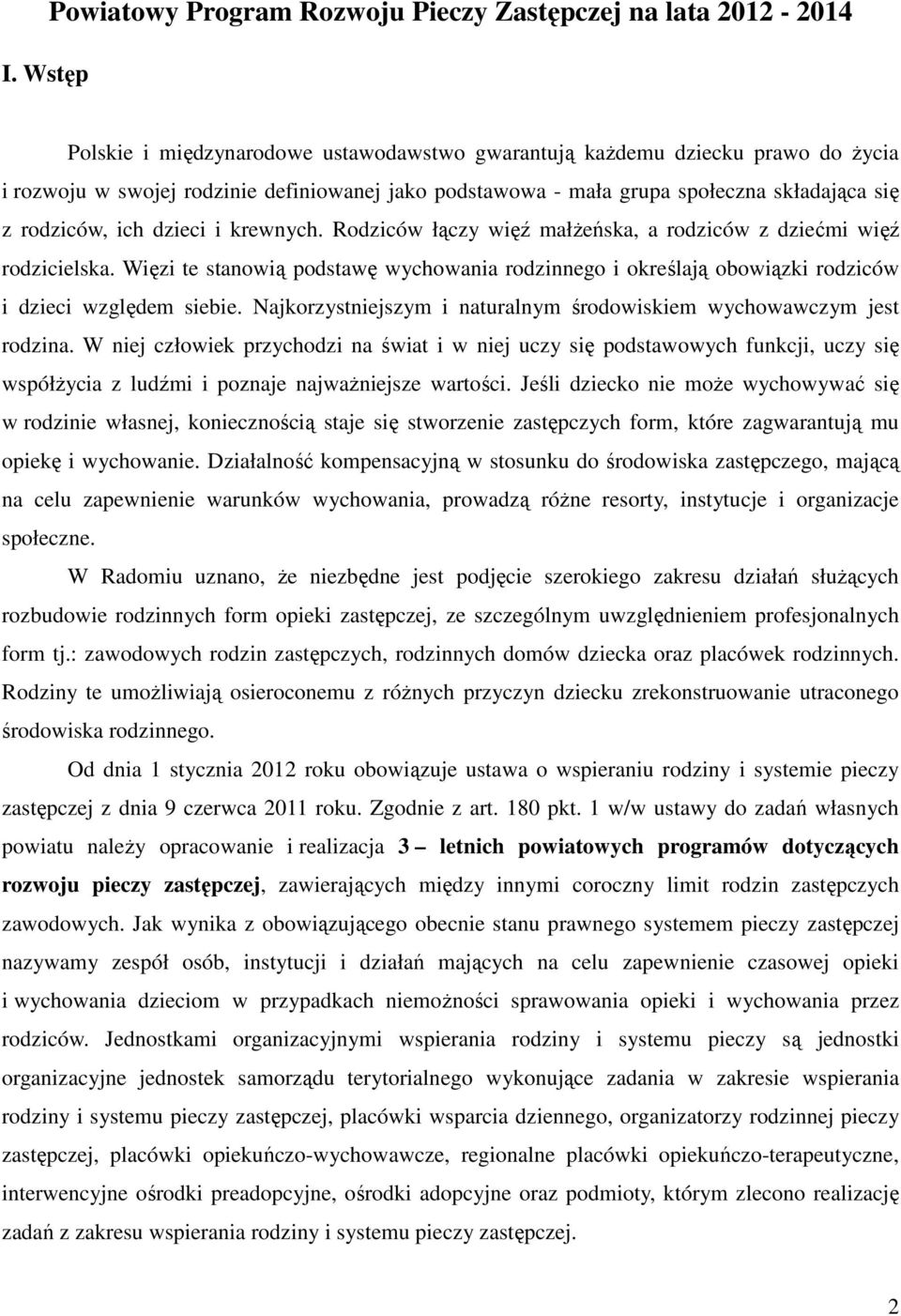 Więzi te stanowią podstawę wychowania rodzinnego i określają obowiązki rodziców i dzieci względem siebie. Najkorzystniejszym i naturalnym środowiskiem wychowawczym jest rodzina.