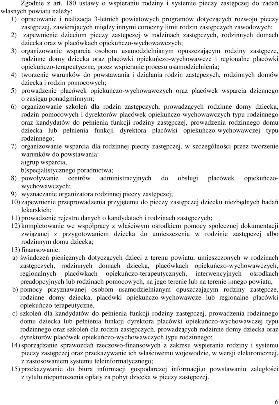 zawierających między innymi coroczny limit rodzin zastępczych zawodowych; 2) zapewnienie dzieciom pieczy zastępczej w rodzinach zastępczych, rodzinnych domach dziecka oraz w placówkach