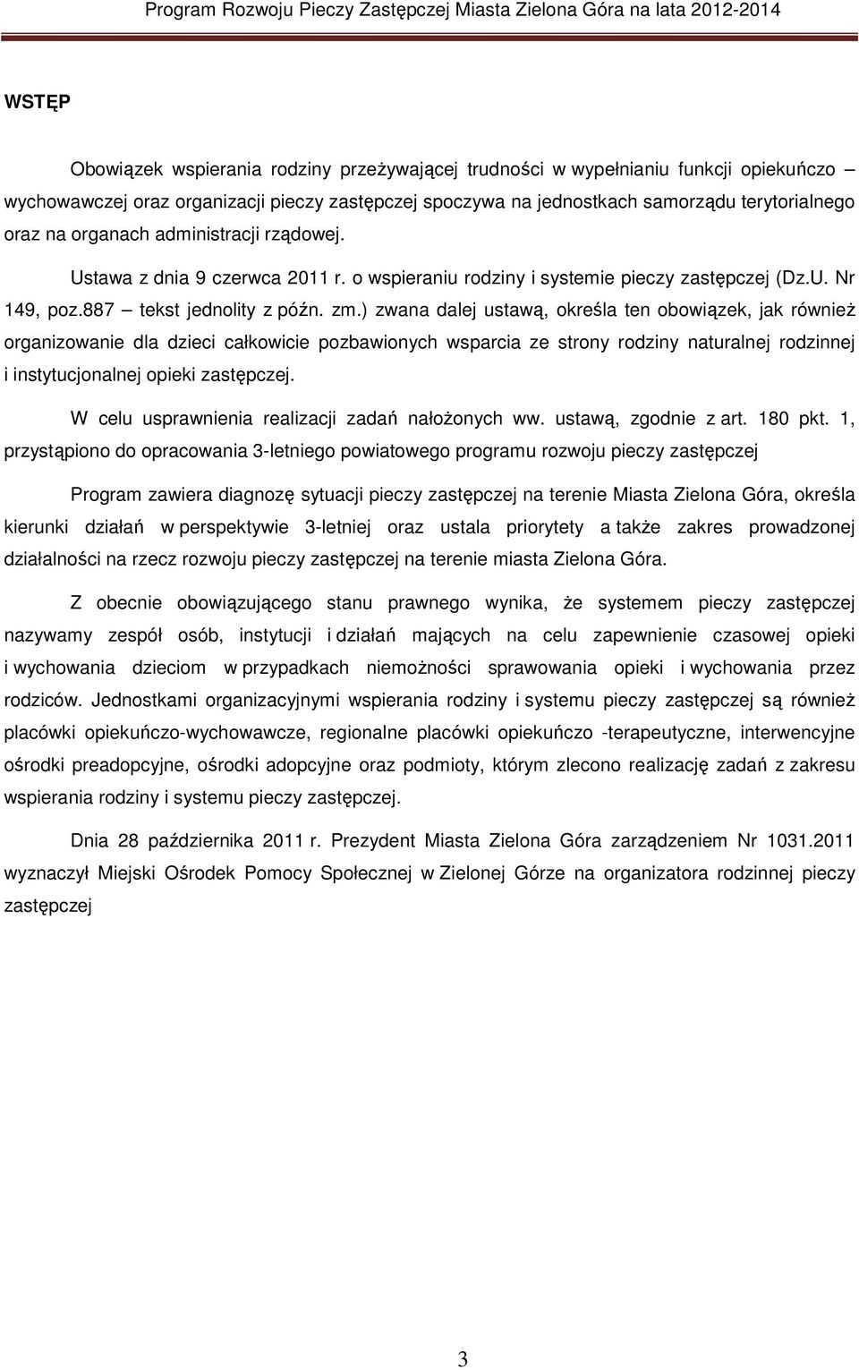 ) zwana dalej ustawą, określa ten obowiązek, jak równieŝ organizowanie dla dzieci całkowicie pozbawionych wsparcia ze strony rodziny naturalnej rodzinnej i instytucjonalnej opieki zastępczej.