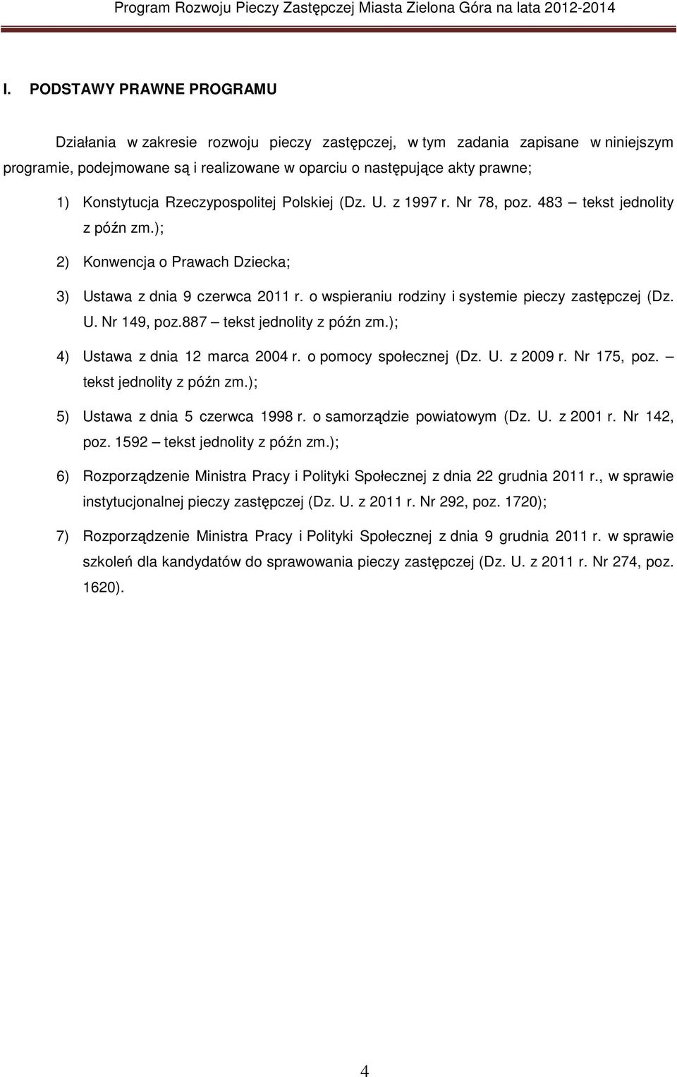 o wspieraniu rodziny i systemie pieczy zastępczej (Dz. U. Nr 149, poz.887 tekst jednolity z późn zm.); 4) Ustawa z dnia 12 marca 2004 r. o pomocy społecznej (Dz. U. z 2009 r. Nr 175, poz.