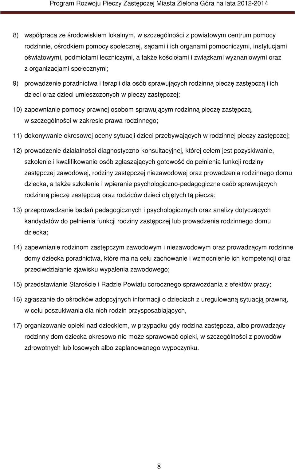 dzieci umieszczonych w pieczy zastępczej; 10) zapewnianie pomocy prawnej osobom sprawującym rodzinną pieczę zastępczą, w szczególności w zakresie prawa rodzinnego; 11) dokonywanie okresowej oceny