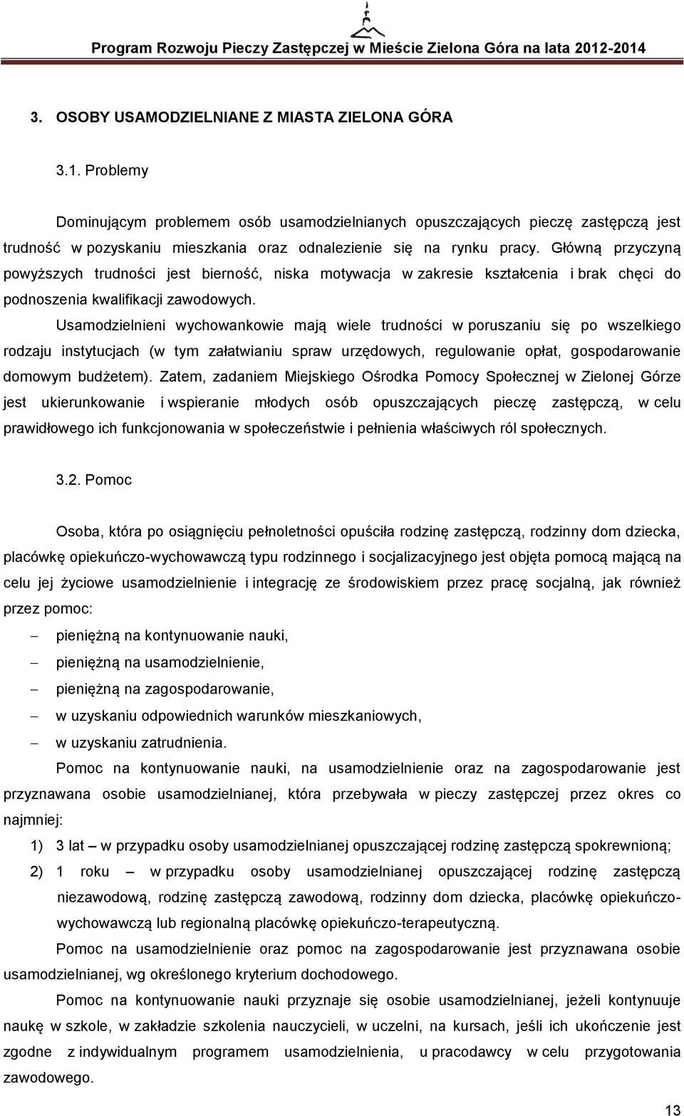 Główną przyczyną powyższych trudności jest bierność, niska motywacja w zakresie kształcenia i brak chęci do podnoszenia kwalifikacji zawodowych.