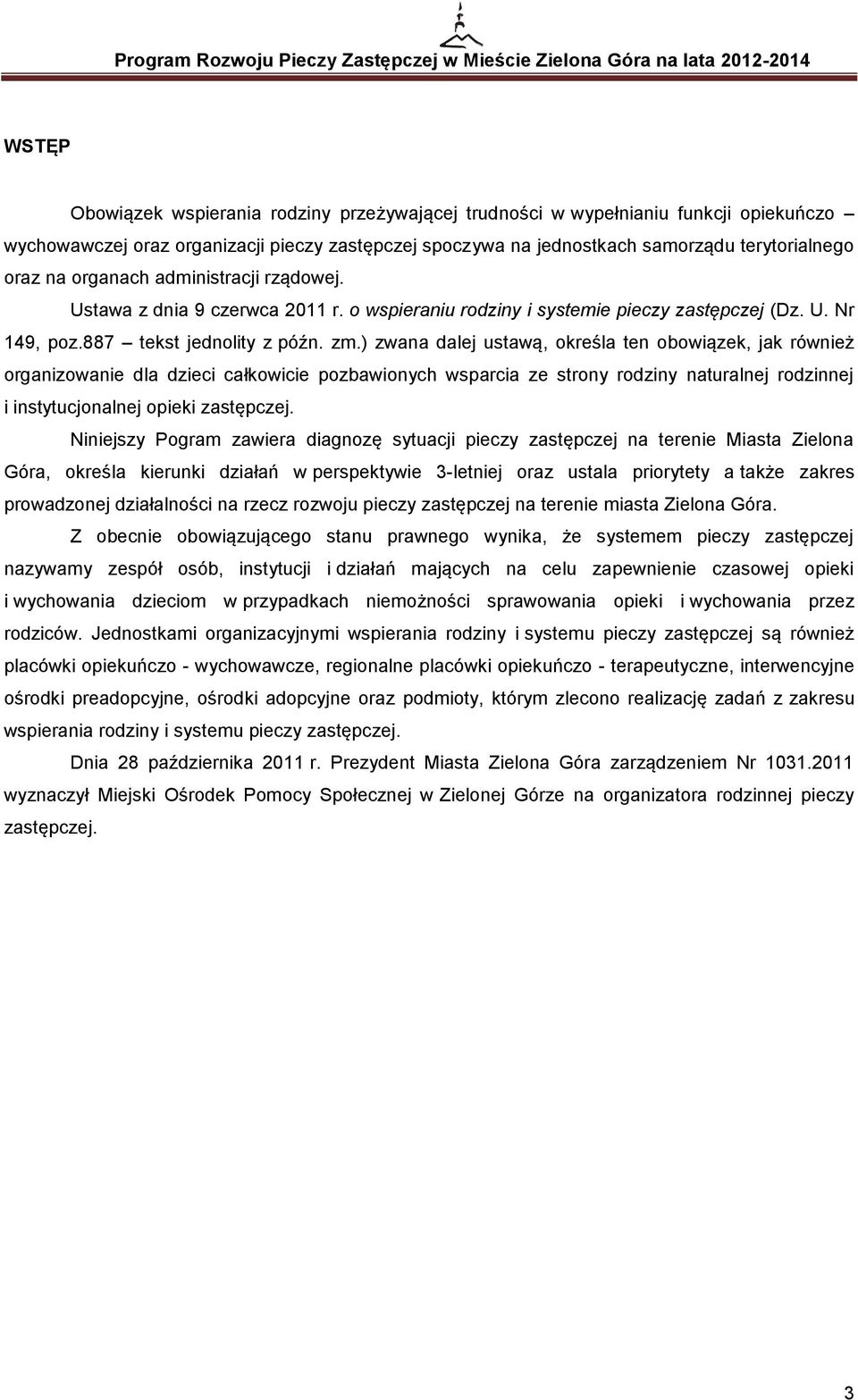 ) zwana dalej ustawą, określa ten obowiązek, jak również organizowanie dla dzieci całkowicie pozbawionych wsparcia ze strony rodziny naturalnej rodzinnej i instytucjonalnej opieki zastępczej.