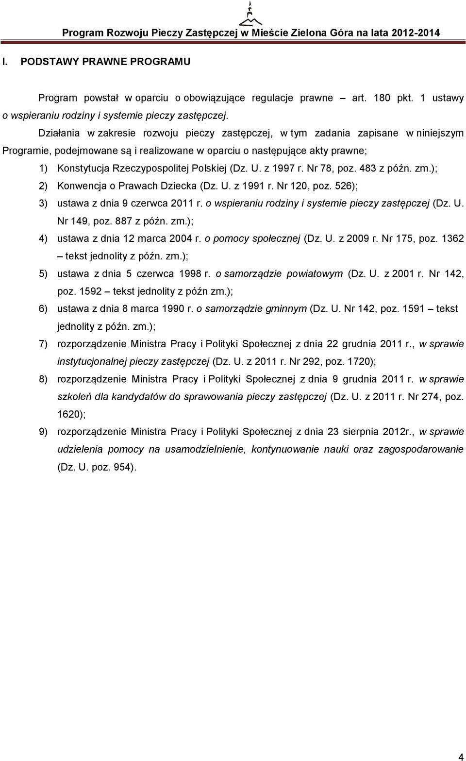 Polskiej (Dz. U. z 1997 r. Nr 78, poz. 483 z późn. zm.); 2) Konwencja o Prawach Dziecka (Dz. U. z 1991 r. Nr 120, poz. 526); 3) ustawa z dnia 9 czerwca 2011 r.