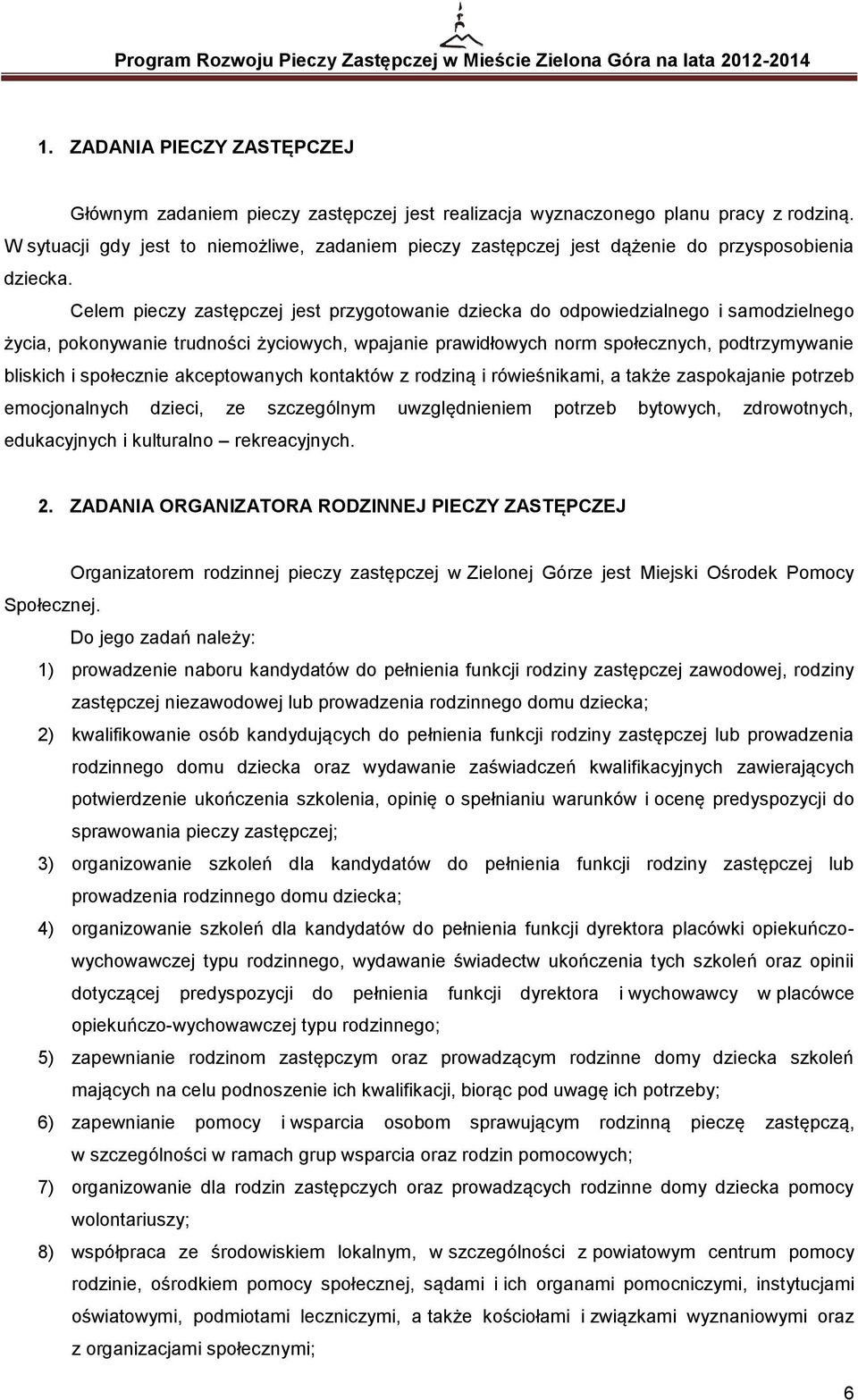 Celem pieczy zastępczej jest przygotowanie dziecka do odpowiedzialnego i samodzielnego życia, pokonywanie trudności życiowych, wpajanie prawidłowych norm społecznych, podtrzymywanie bliskich i