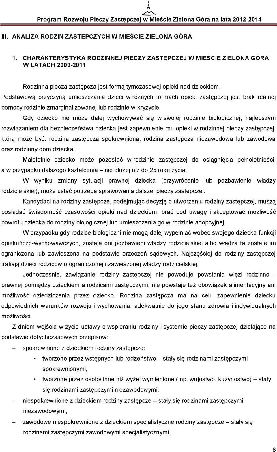 Podstawową przyczyną umieszczania dzieci w różnych formach opieki zastępczej jest brak realnej pomocy rodzinie zmarginalizowanej lub rodzinie w kryzysie.