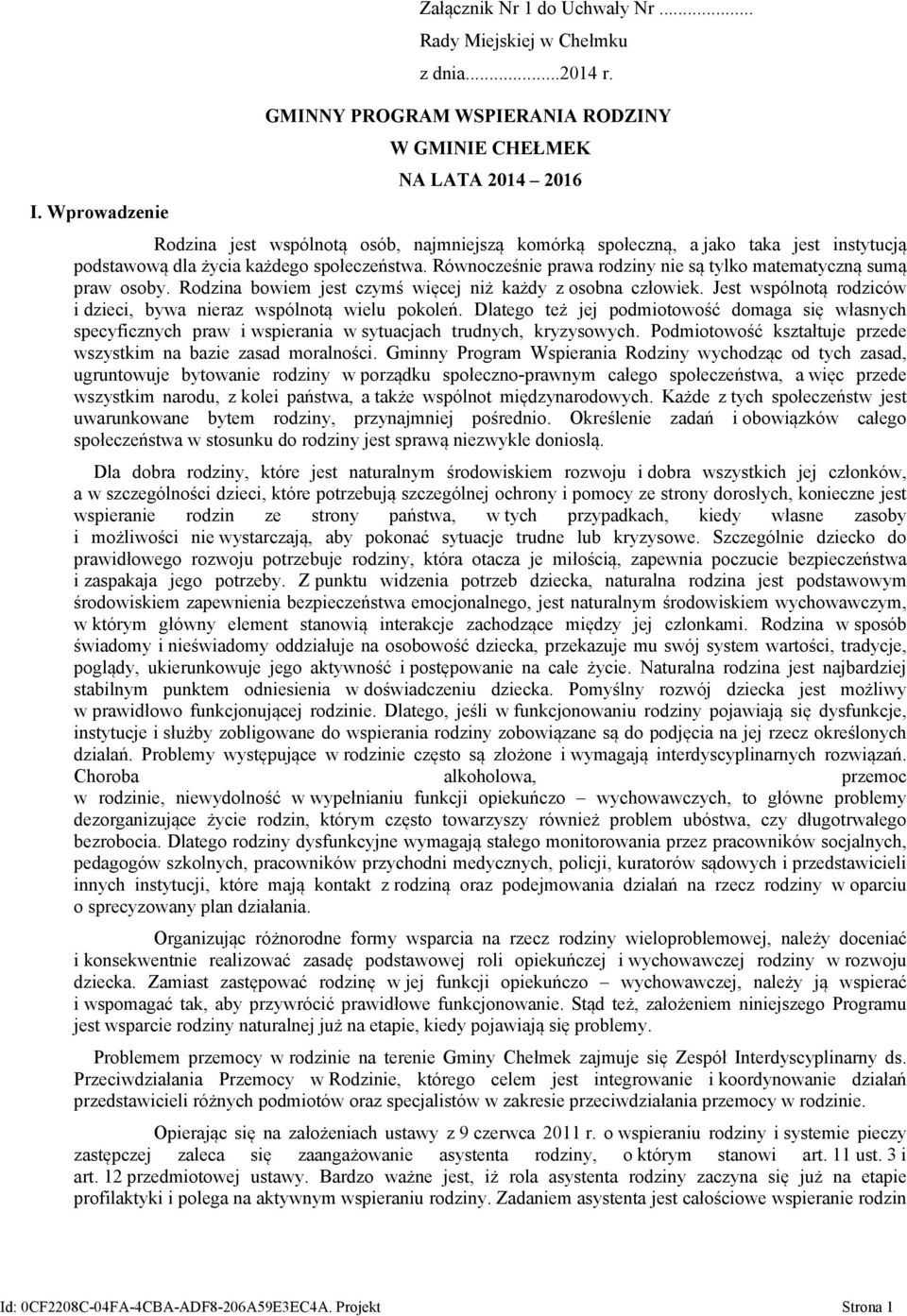 Równocześnie prawa rodziny nie są tylko matematyczną sumą praw osoby. Rodzina bowiem jest czymś więcej niż każdy z osobna człowiek.