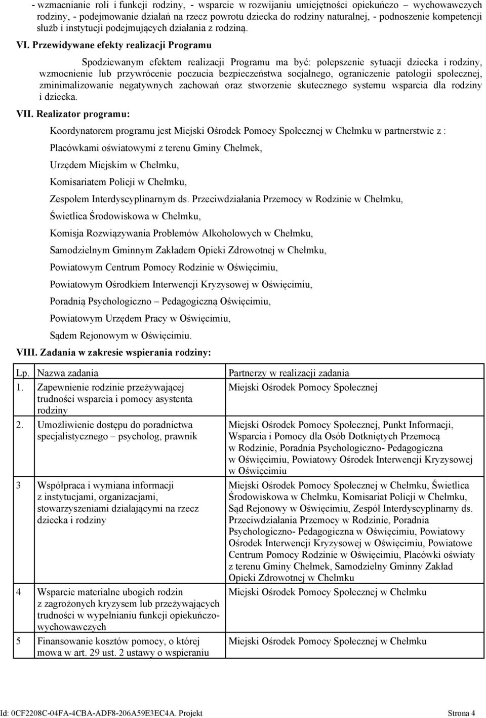 Przewidywane efekty realizacji Programu Spodziewanym efektem realizacji Programu ma być: polepszenie sytuacji dziecka i rodziny, wzmocnienie lub przywrócenie poczucia bezpieczeństwa socjalnego,