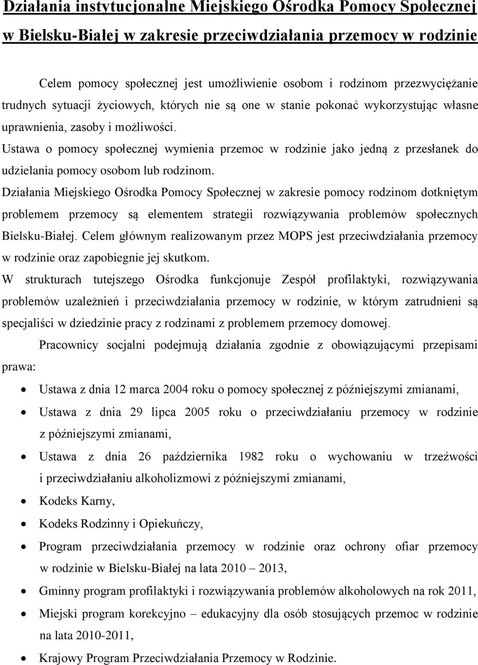 Ustawa o pomocy społecznej wymienia przemoc w rodzinie jako jedną z przesłanek do udzielania pomocy osobom lub rodzinom.