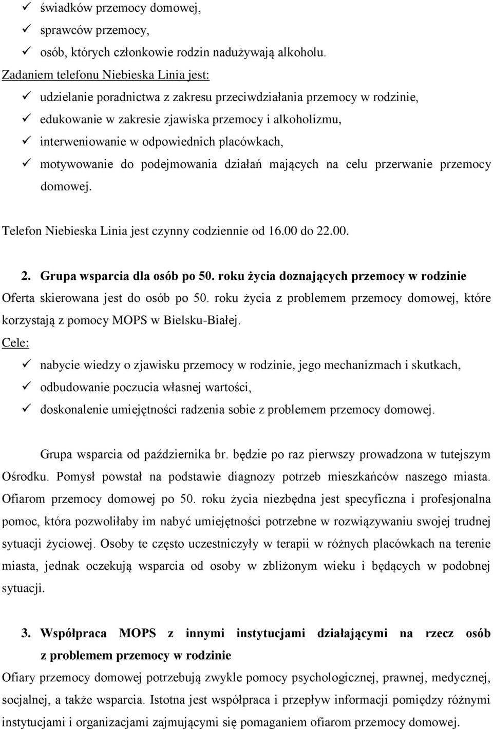placówkach, motywowanie do podejmowania działań mających na celu przerwanie przemocy domowej. Telefon Niebieska Linia jest czynny codziennie od 16.00 do 22.00. 2. Grupa wsparcia dla osób po 50.