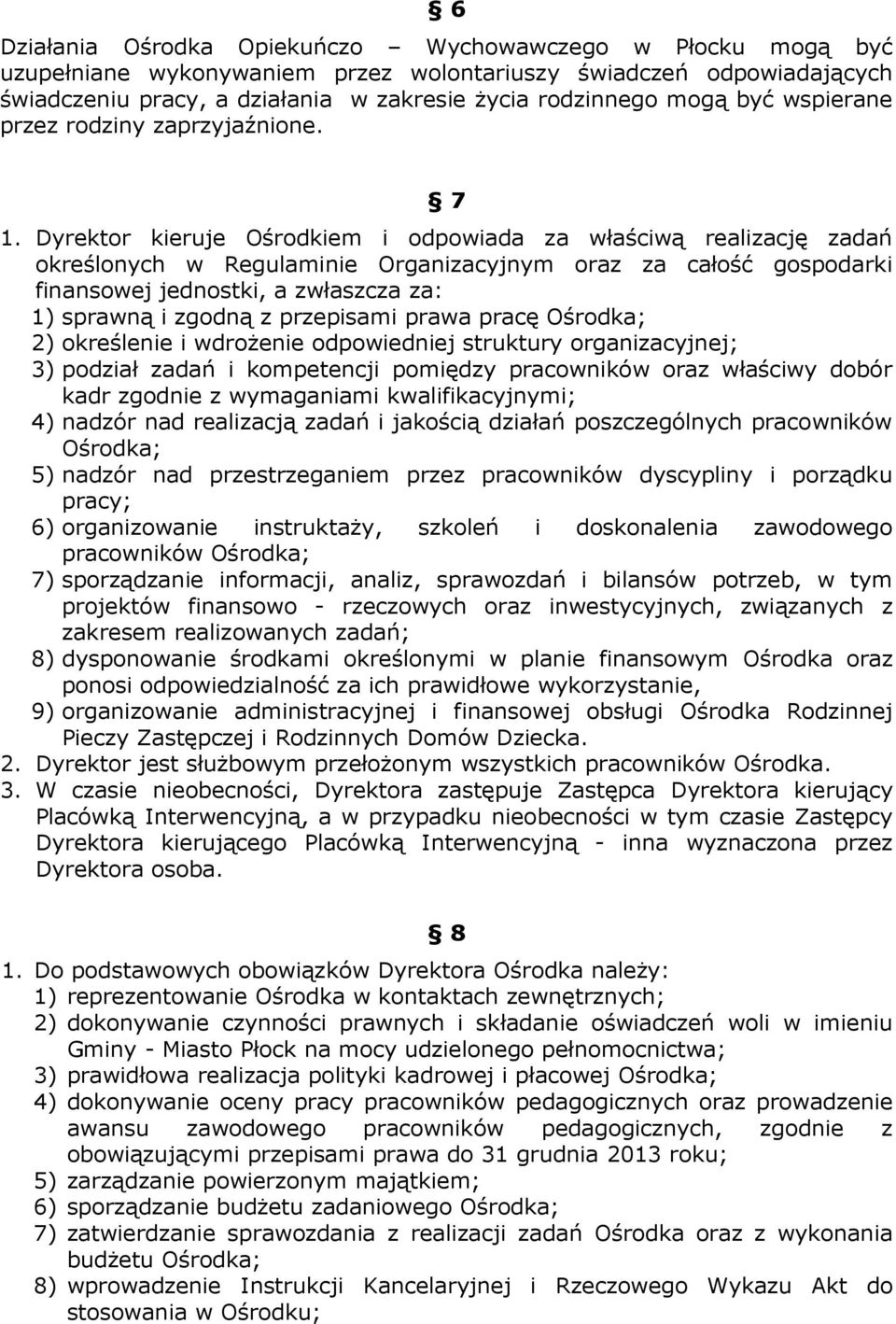 Dyrektor kieruje Ośrodkiem i odpowiada za właściwą realizację zadań określonych w Regulaminie Organizacyjnym oraz za całość gospodarki finansowej jednostki, a zwłaszcza za: 1) sprawną i zgodną z