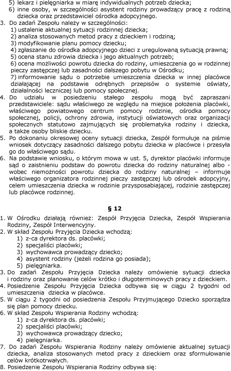 zgłaszanie do ośrodka adopcyjnego dzieci z uregulowaną sytuacją prawną; 5) ocena stanu zdrowia dziecka i jego aktualnych potrzeb; 6) ocena możliwości powrotu dziecka do rodziny, umieszczenia go w