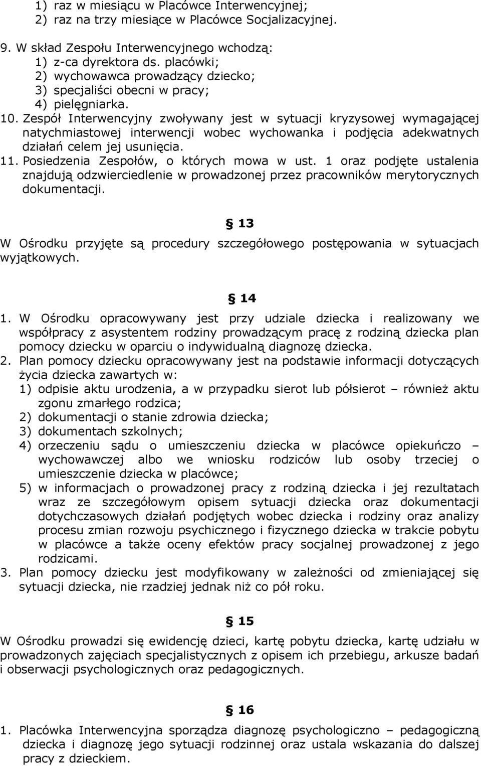 Zespół Interwencyjny zwoływany jest w sytuacji kryzysowej wymagającej natychmiastowej interwencji wobec wychowanka i podjęcia adekwatnych działań celem jej usunięcia. 11.