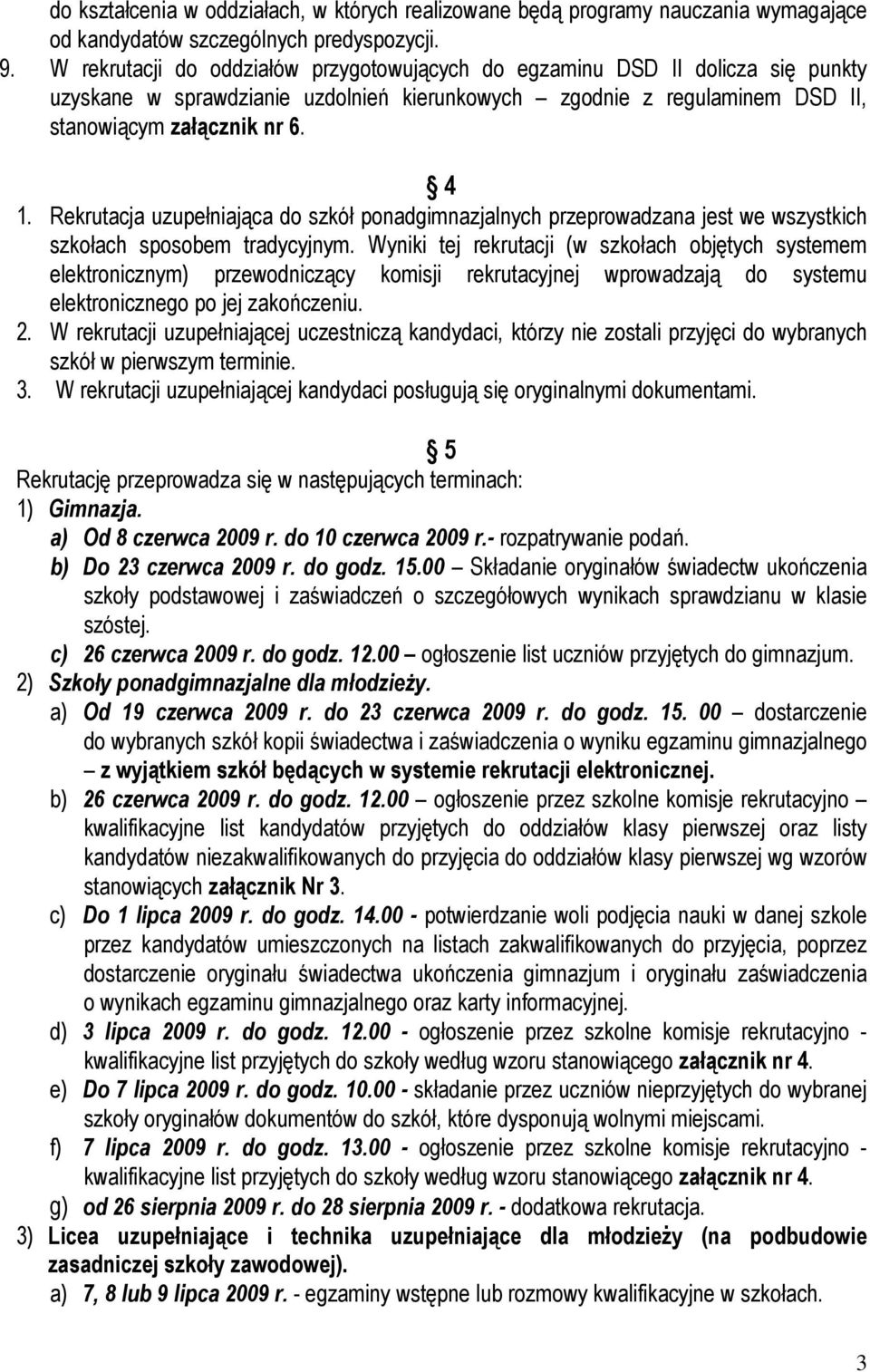 Rekrutacja uzupełniająca do szkół ponadgimnazjalnych przeprowadzana jest we wszystkich szkołach sposobem tradycyjnym.