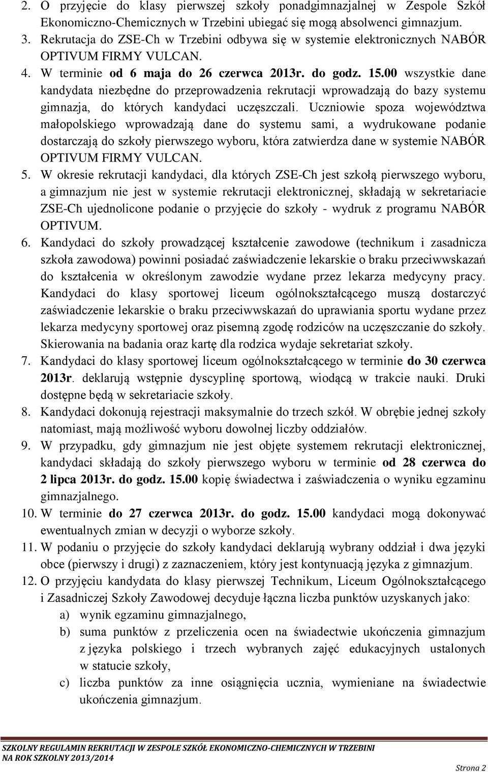 00 wszystkie dane kandydata niezbędne do przeprowadzenia rekrutacji wprowadzają do bazy systemu gimnazja, do których kandydaci uczęszczali.