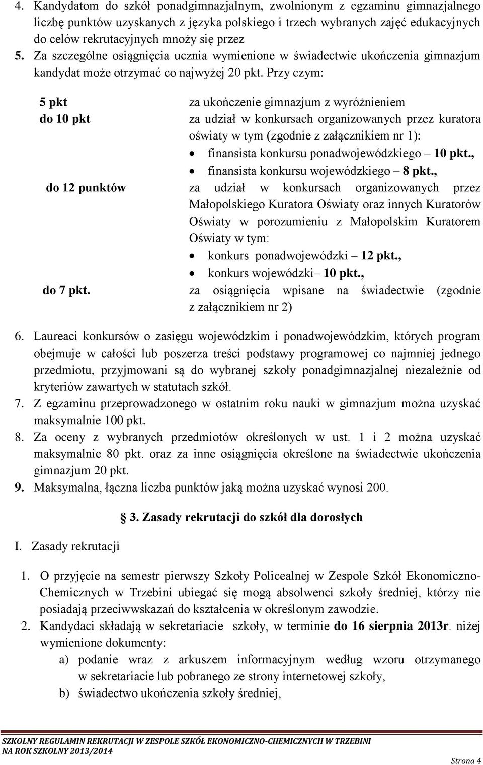 Przy czym: 5 pkt za ukończenie gimnazjum z wyróżnieniem do 10 pkt za udział w konkursach organizowanych przez kuratora oświaty w tym (zgodnie z załącznikiem nr 1): finansista konkursu