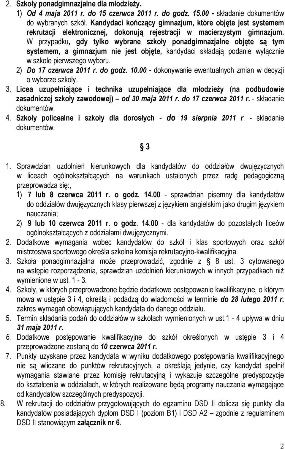 W przypadku, gdy tylko wybrane szkoły ponadgimnazjalne objęte są tym systemem, a gimnazjum nie jest objęte, kandydaci składają podanie wyłącznie w szkole pierwszego wyboru. 2) Do 17 czerwca 2011 r.