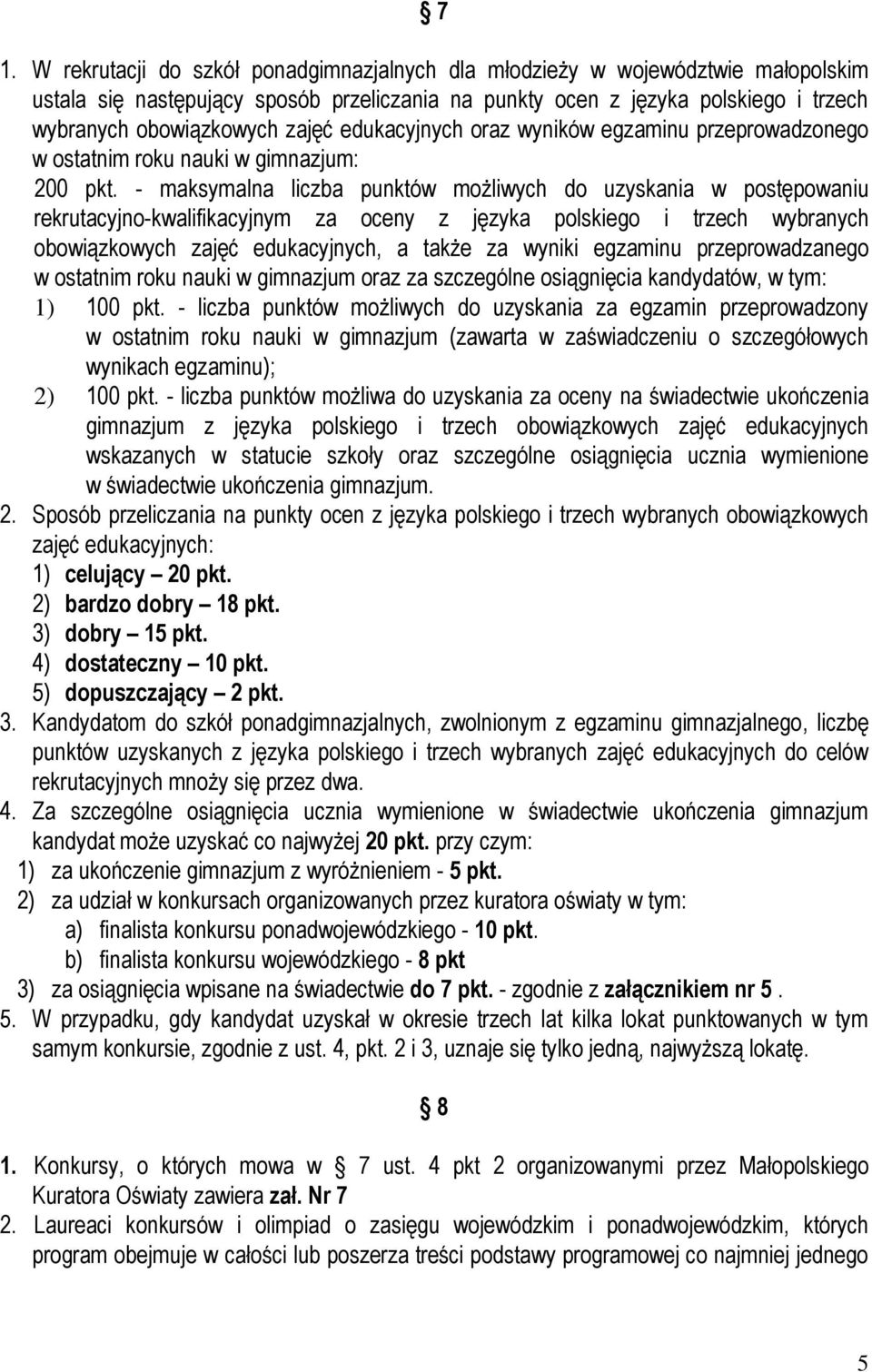 - maksymalna liczba punktów możliwych do uzyskania w postępowaniu rekrutacyjno-kwalifikacyjnym za oceny z języka polskiego i trzech wybranych obowiązkowych zajęć edukacyjnych, a także za wyniki