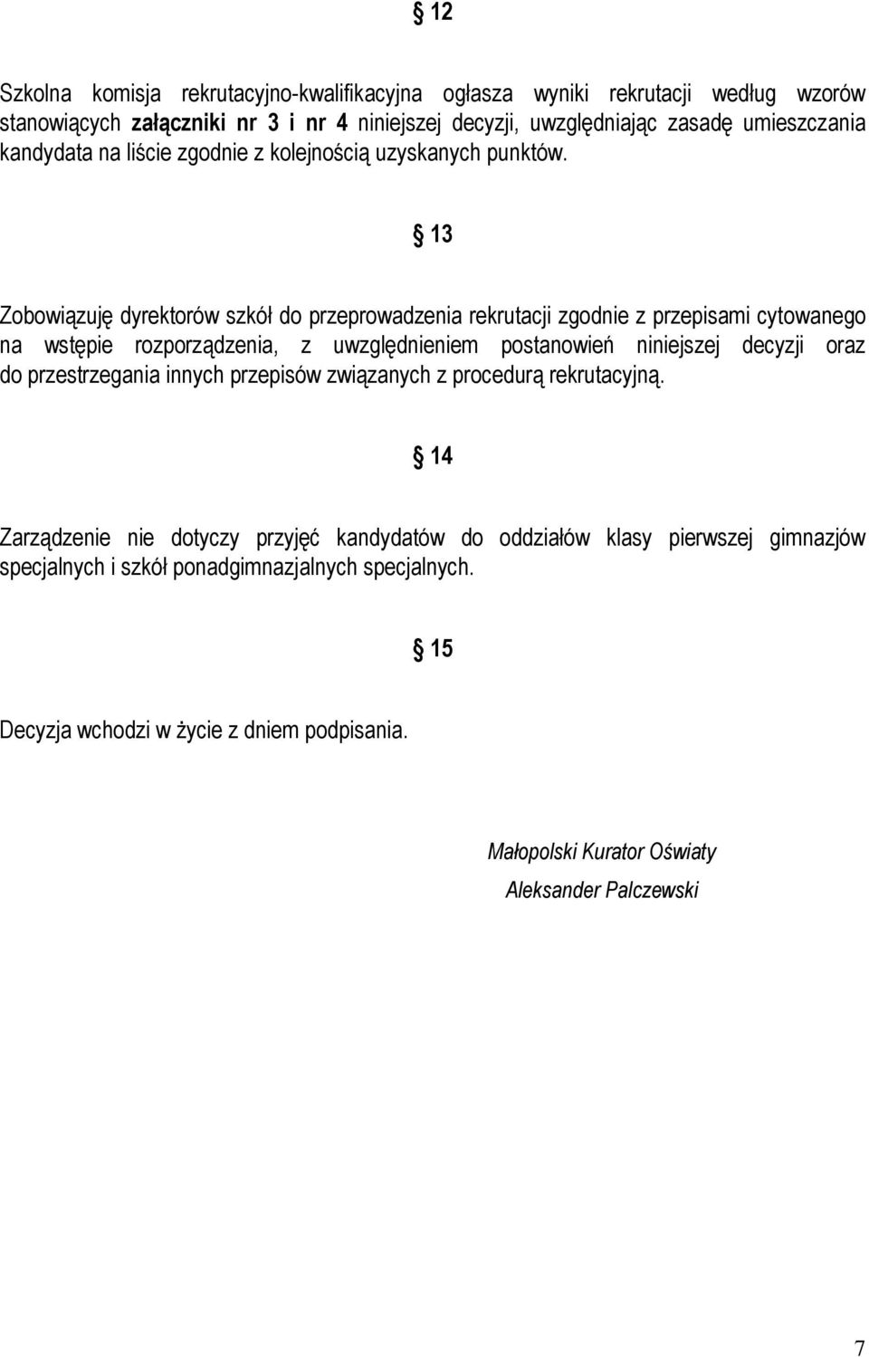 13 Zobowiązuję dyrektorów szkół do przeprowadzenia rekrutacji zgodnie z przepisami cytowanego na wstępie rozporządzenia, z uwzględnieniem postanowień niniejszej decyzji oraz do