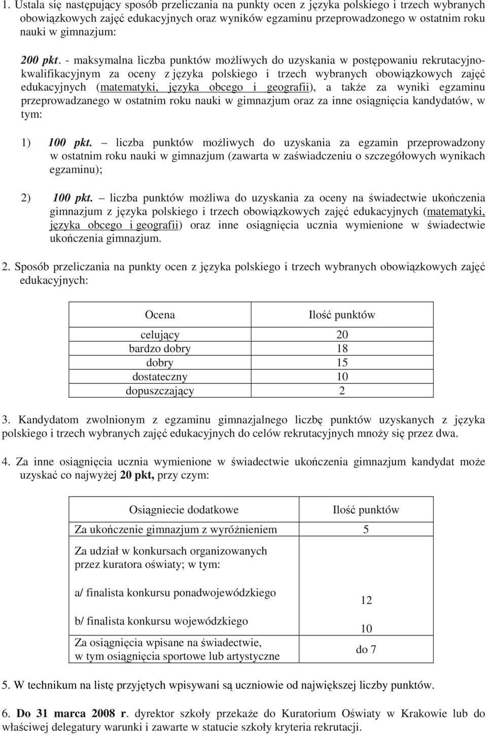 - maksymalna liczba punktów moŝliwych do uzyskania w postępowaniu rekrutacyjnokwalifikacyjnym za oceny z języka polskiego i trzech wybranych obowiązkowych zajęć edukacyjnych (matematyki, języka