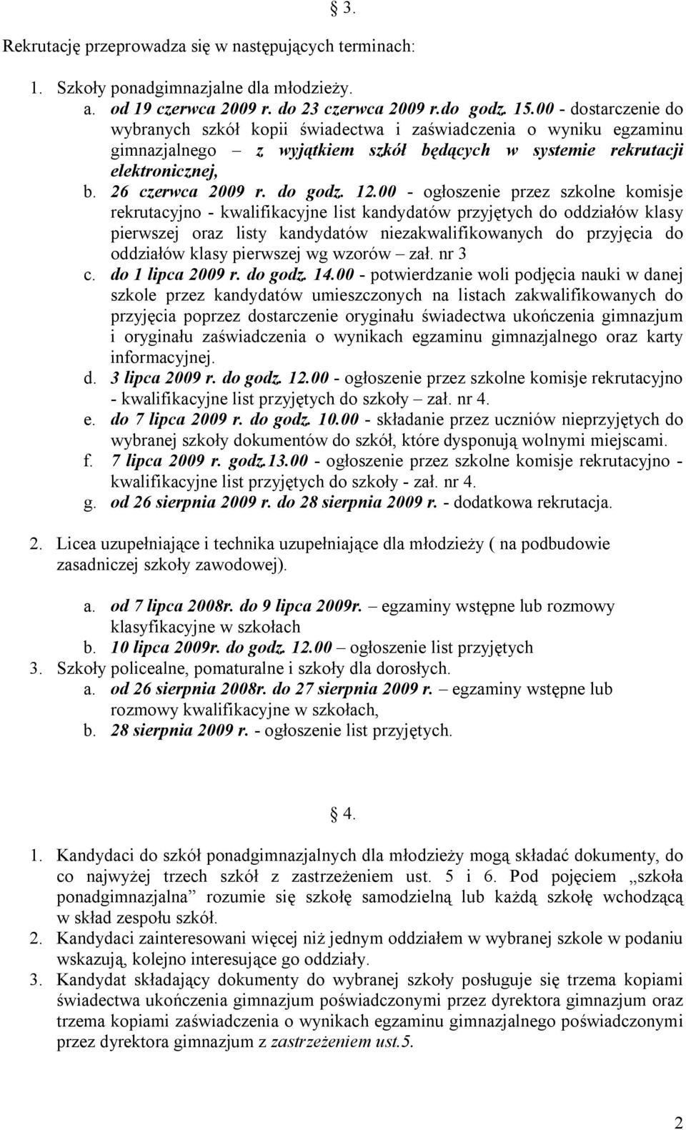 12.00 - ogłoszenie przez szkolne komisje rekrutacyjno - kwalifikacyjne list kandydatów przyjętych do oddziałów klasy pierwszej oraz listy kandydatów niezakwalifikowanych do przyjęcia do oddziałów