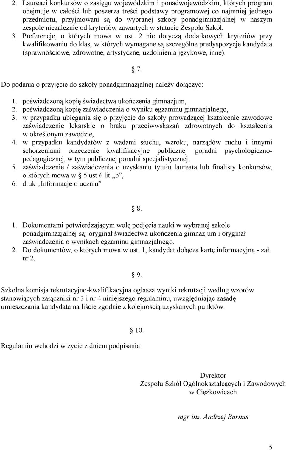 2 nie dotyczą dodatkowych kryteriów przy kwalifikowaniu do klas, w których wymagane są szczególne predyspozycje kandydata (sprawnościowe, zdrowotne, artystyczne, uzdolnienia językowe, inne). 7.