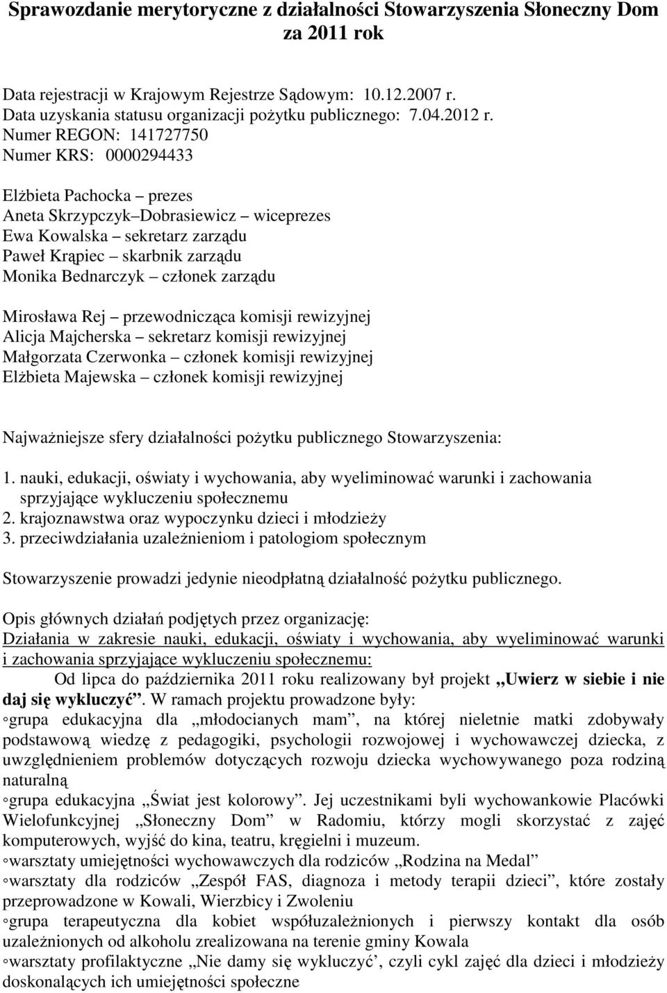 Numer REGON: 477750 Numer KRS: 0000944 Elżbieta Pachocka prezes Aneta Skrzypczyk Dobrasieicz iceprezes Ea Koalska sekretarz zarządu Paeł Krąpiec skarbnik zarządu Monika Bednarczyk członek zarządu