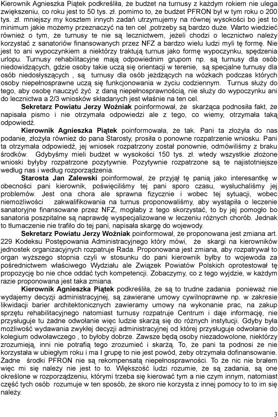 mniejszy my kosztem innych zadań utrzymujemy na równej wysokości bo jest to minimum jakie możemy przeznaczyć na ten cel,potrzeby są bardzo duże.