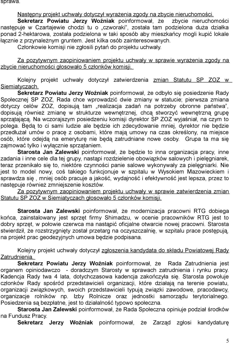 sposób aby mieszkańcy mogli kupić lokale łącznie z przynależnym gruntem. Jest kilka osób zainteresowanych. Członkowie komisji nie zgłosili pytań do projektu uchwały.