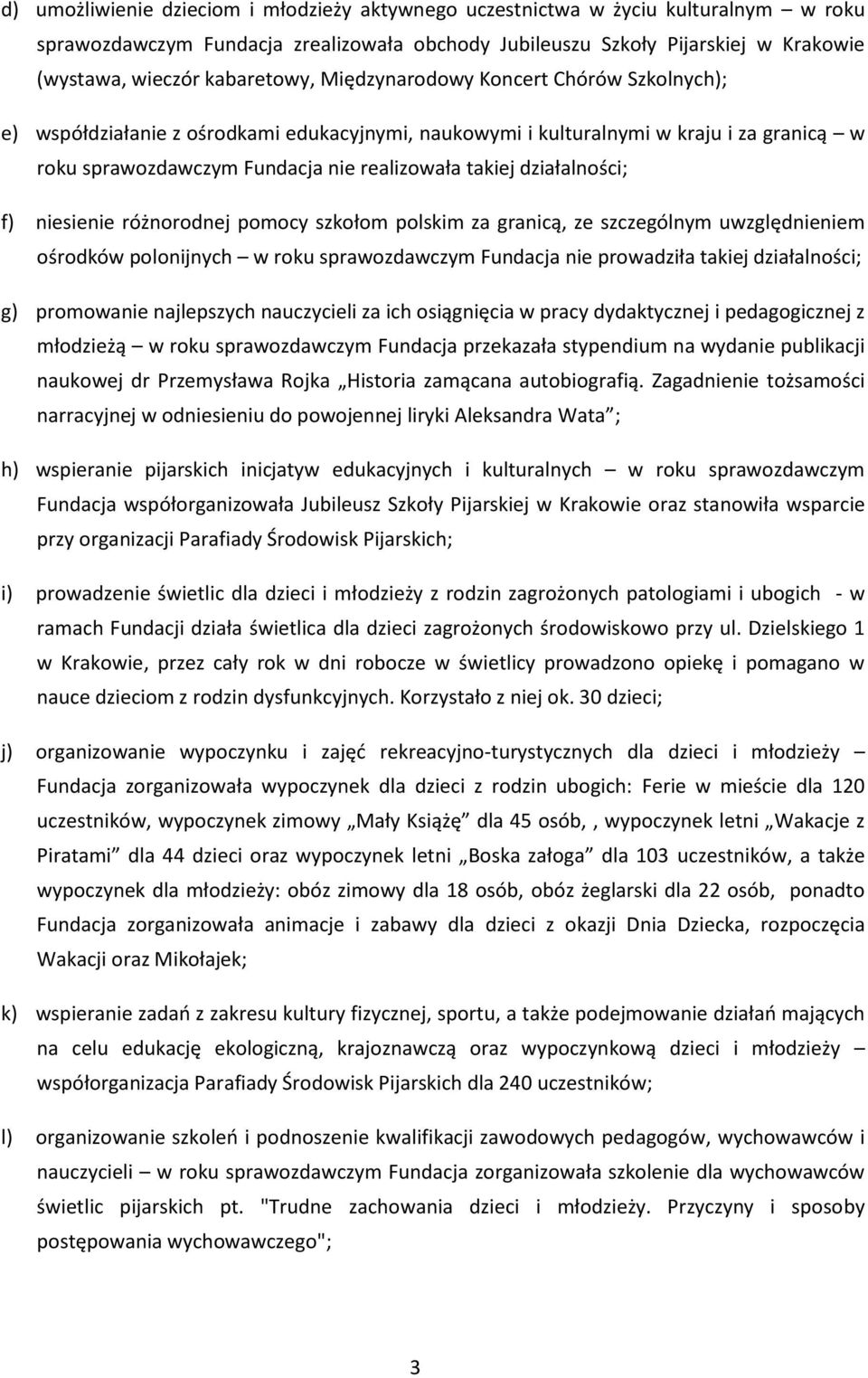 działalności; f) niesienie różnorodnej pomocy szkołom polskim za granicą, ze szczególnym uwzględnieniem ośrodków polonijnych w roku sprawozdawczym Fundacja nie prowadziła takiej działalności; g)