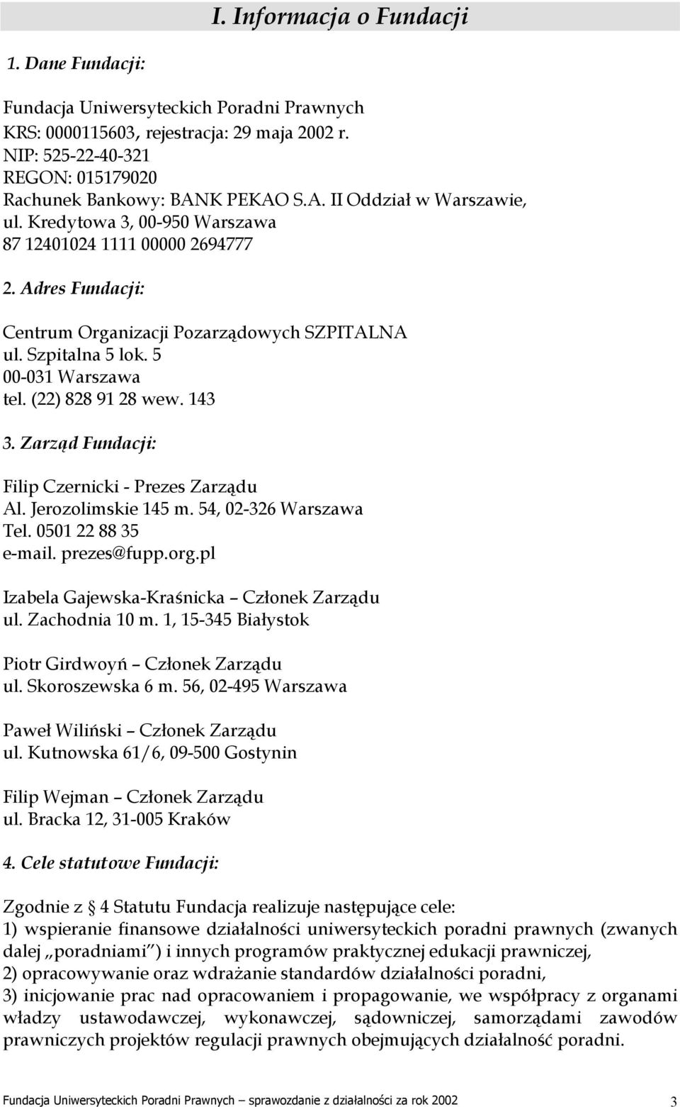 5 00-031 Warszawa tel. (22) 828 91 28 wew. 143 3. Zarząd Fundacji: Filip Czernicki - Prezes Zarządu Al. Jerozolimskie 145 m. 54, 02-326 Warszawa Tel. 0501 22 88 35 e-mail. prezes@fupp.org.