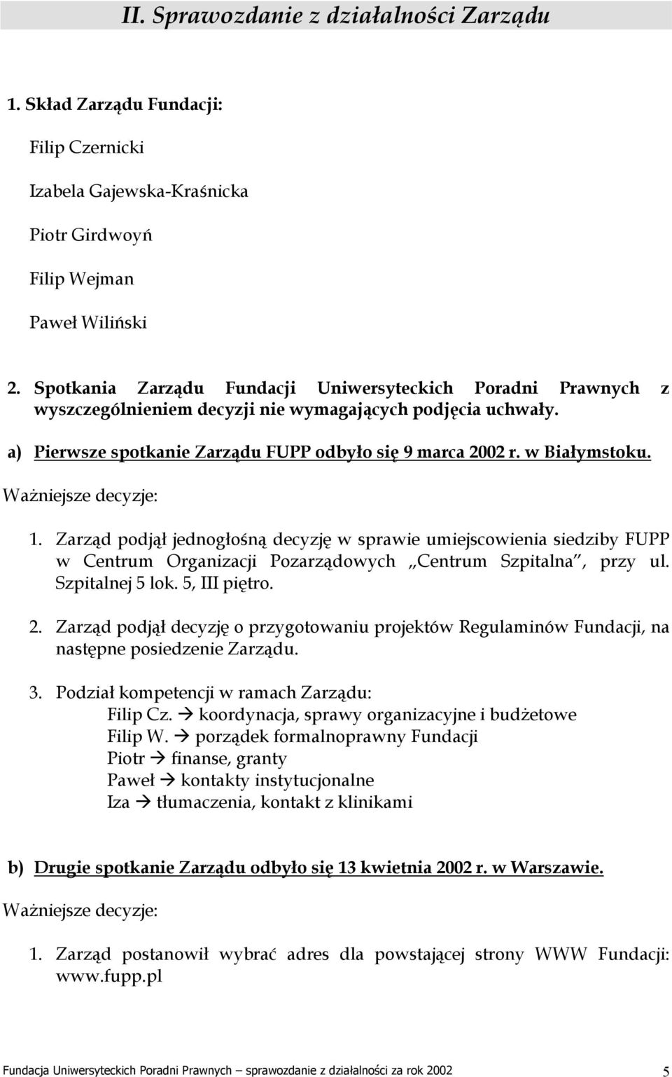 Ważniejsze decyzje: 1. Zarząd podjął jednogłośną decyzję w sprawie umiejscowienia siedziby FUPP w Centrum Organizacji Pozarządowych Centrum Szpitalna, przy ul. Szpitalnej 5 lok. 5, III piętro. 2.