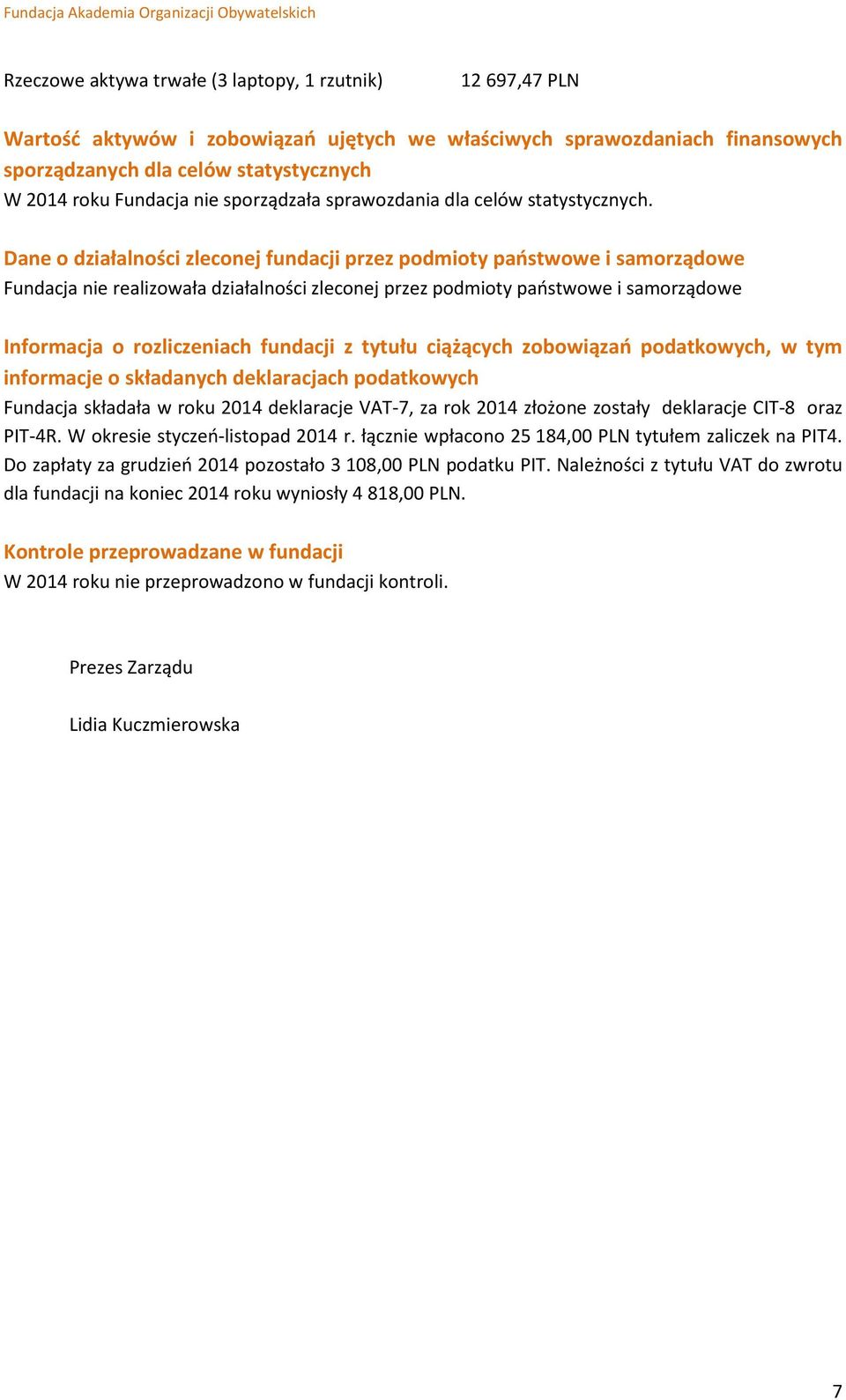 Dane o działalności zleconej fundacji przez podmioty państwowe i samorządowe Fundacja nie realizowała działalności zleconej przez podmioty państwowe i samorządowe Informacja o rozliczeniach fundacji