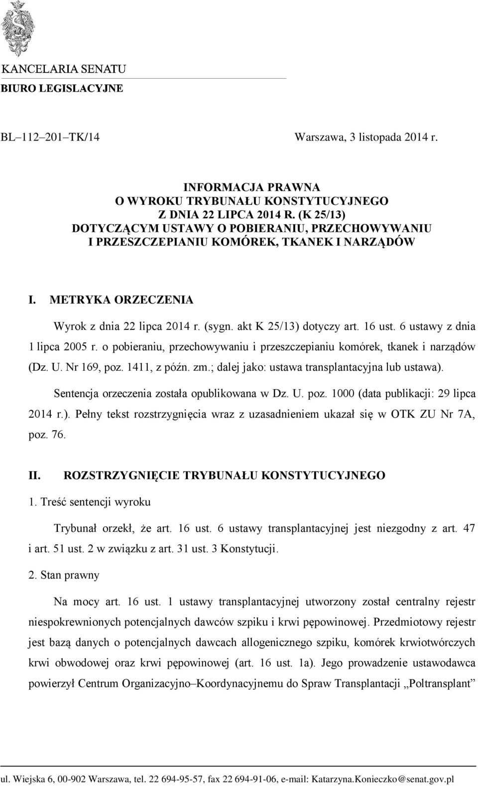 6 ustawy z dnia 1 lipca 2005 r. o pobieraniu, przechowywaniu i przeszczepianiu komórek, tkanek i narządów (Dz. U. Nr 169, poz. 1411, z późn. zm.; dalej jako: ustawa transplantacyjna lub ustawa).