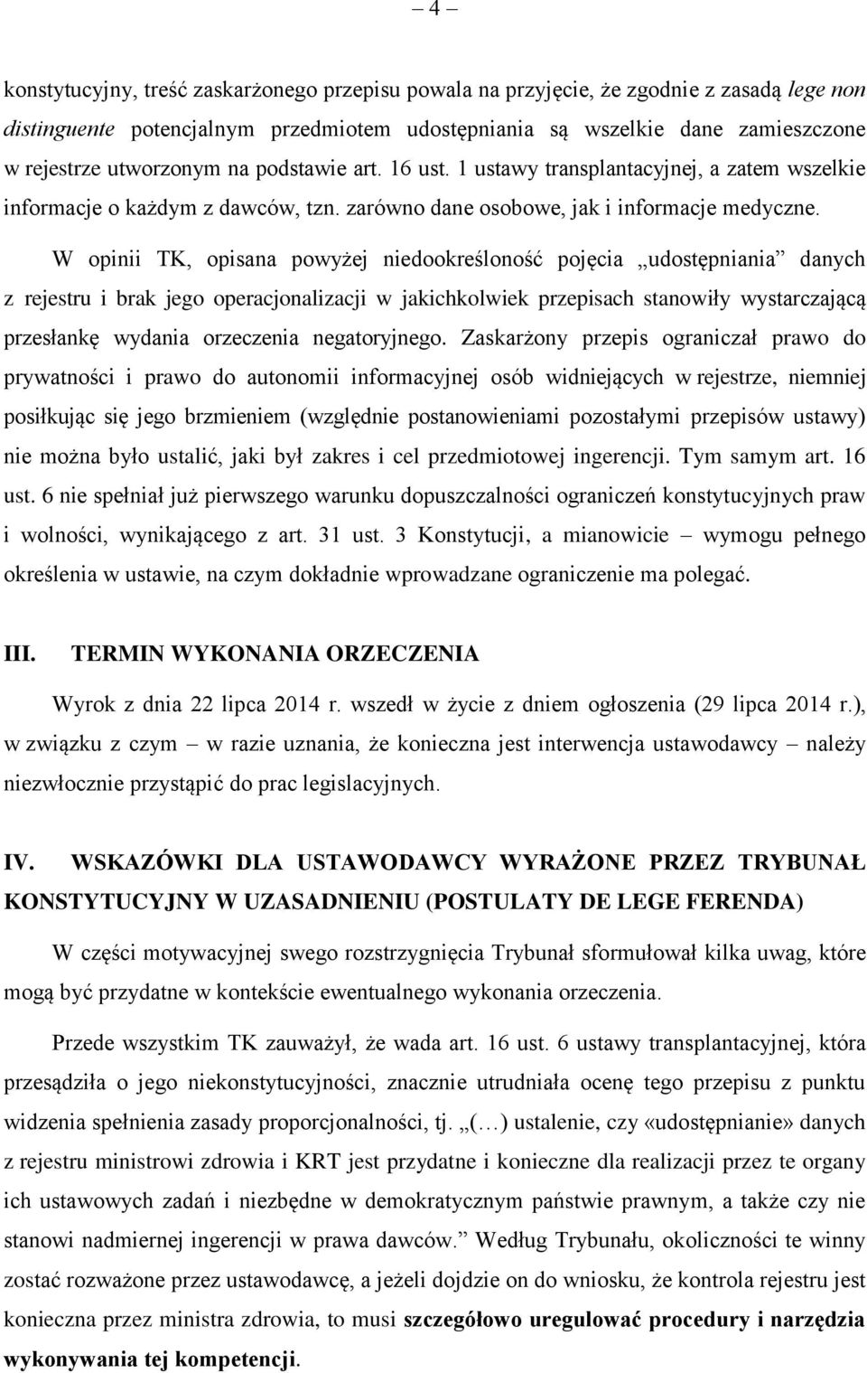 W opinii TK, opisana powyżej niedookreśloność pojęcia udostępniania danych z rejestru i brak jego operacjonalizacji w jakichkolwiek przepisach stanowiły wystarczającą przesłankę wydania orzeczenia