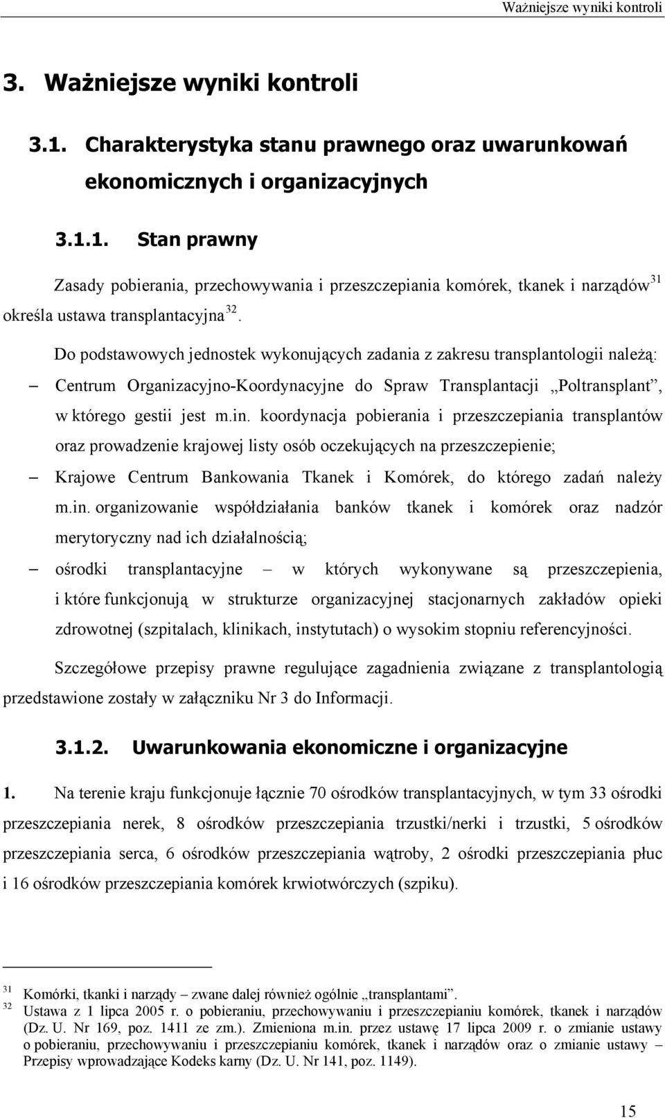 koordynacja pobierania i przeszczepiania transplantów oraz prowadzenie krajowej listy osób oczekujących na przeszczepienie; Krajowe Centrum Bankowania Tkanek i Komórek, do którego zadań należy m.in.