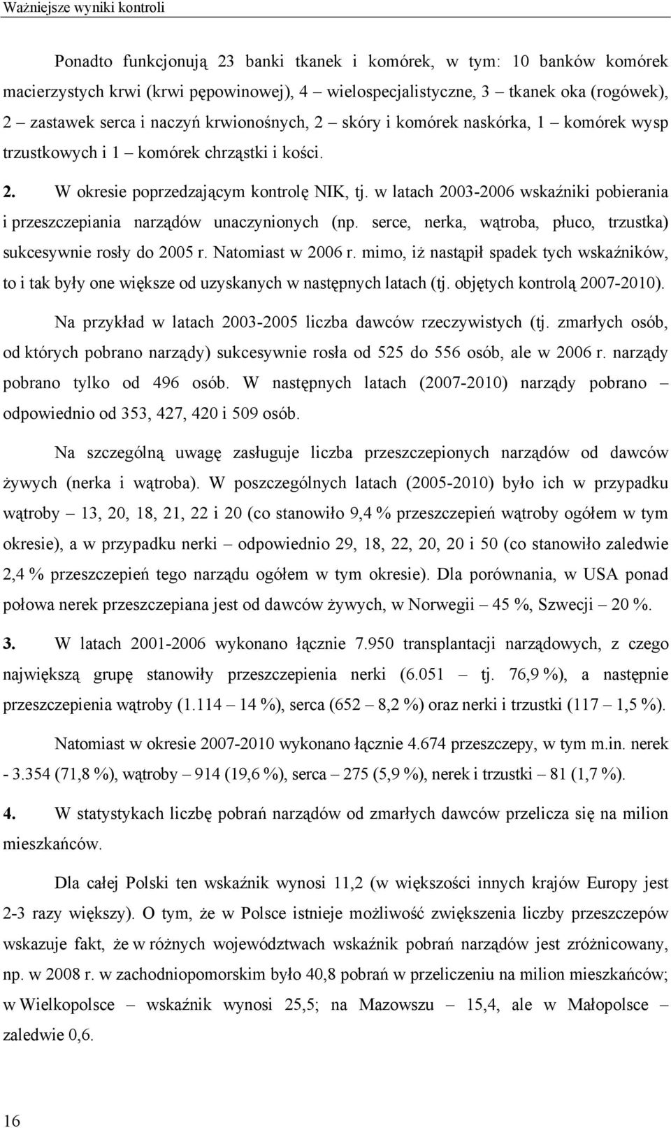 w latach 2003-2006 wskaźniki pobierania i przeszczepiania narządów unaczynionych (np. serce, nerka, wątroba, płuco, trzustka) sukcesywnie rosły do 2005 r. Natomiast w 2006 r.