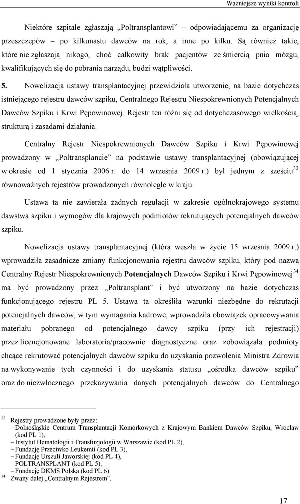 Nowelizacja ustawy transplantacyjnej przewidziała utworzenie, na bazie dotychczas istniejącego rejestru dawców szpiku, Centralnego Rejestru Niespokrewnionych Potencjalnych Dawców Szpiku i Krwi