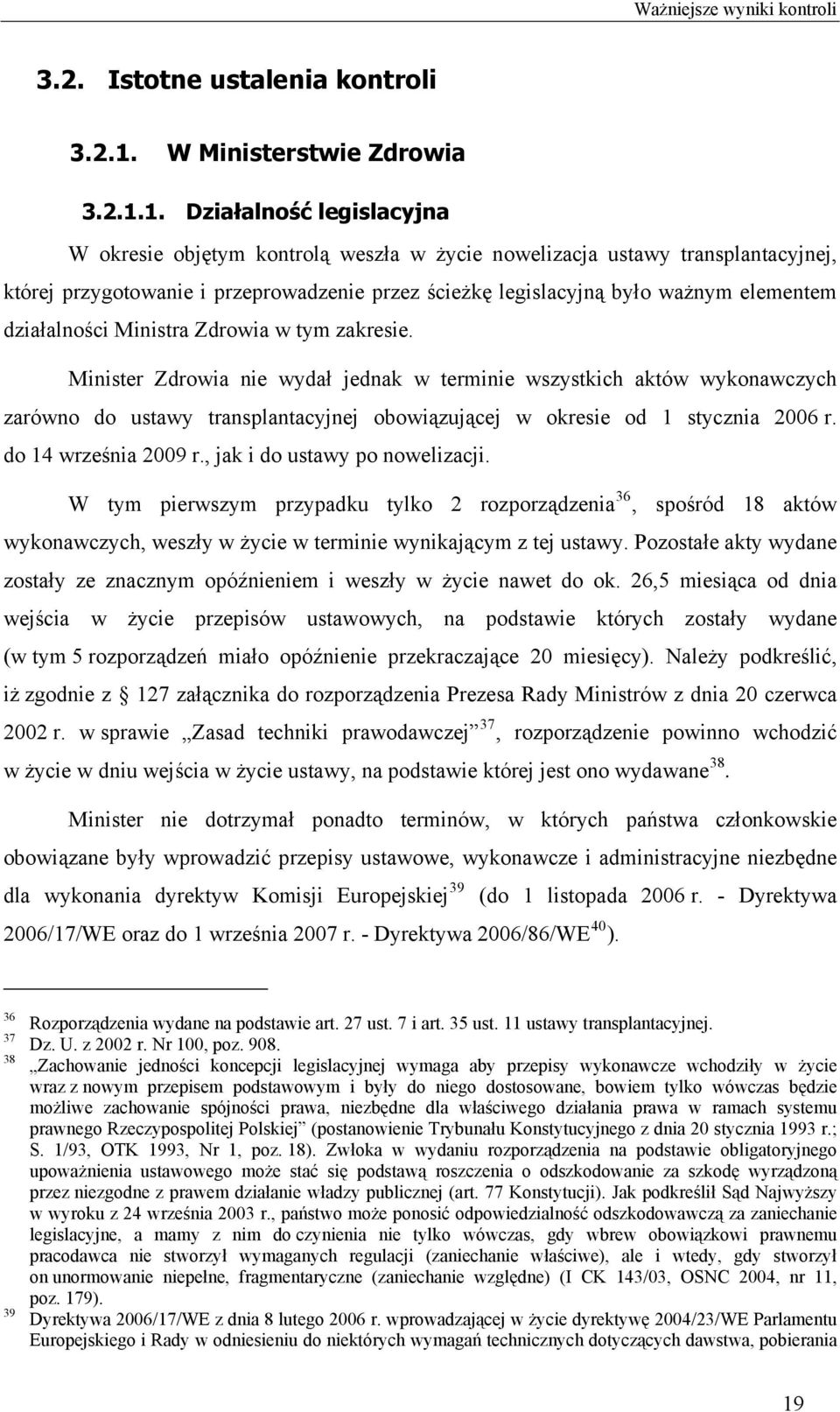 1. Działalność legislacyjna W okresie objętym kontrolą weszła w życie nowelizacja ustawy transplantacyjnej, której przygotowanie i przeprowadzenie przez ścieżkę legislacyjną było ważnym elementem