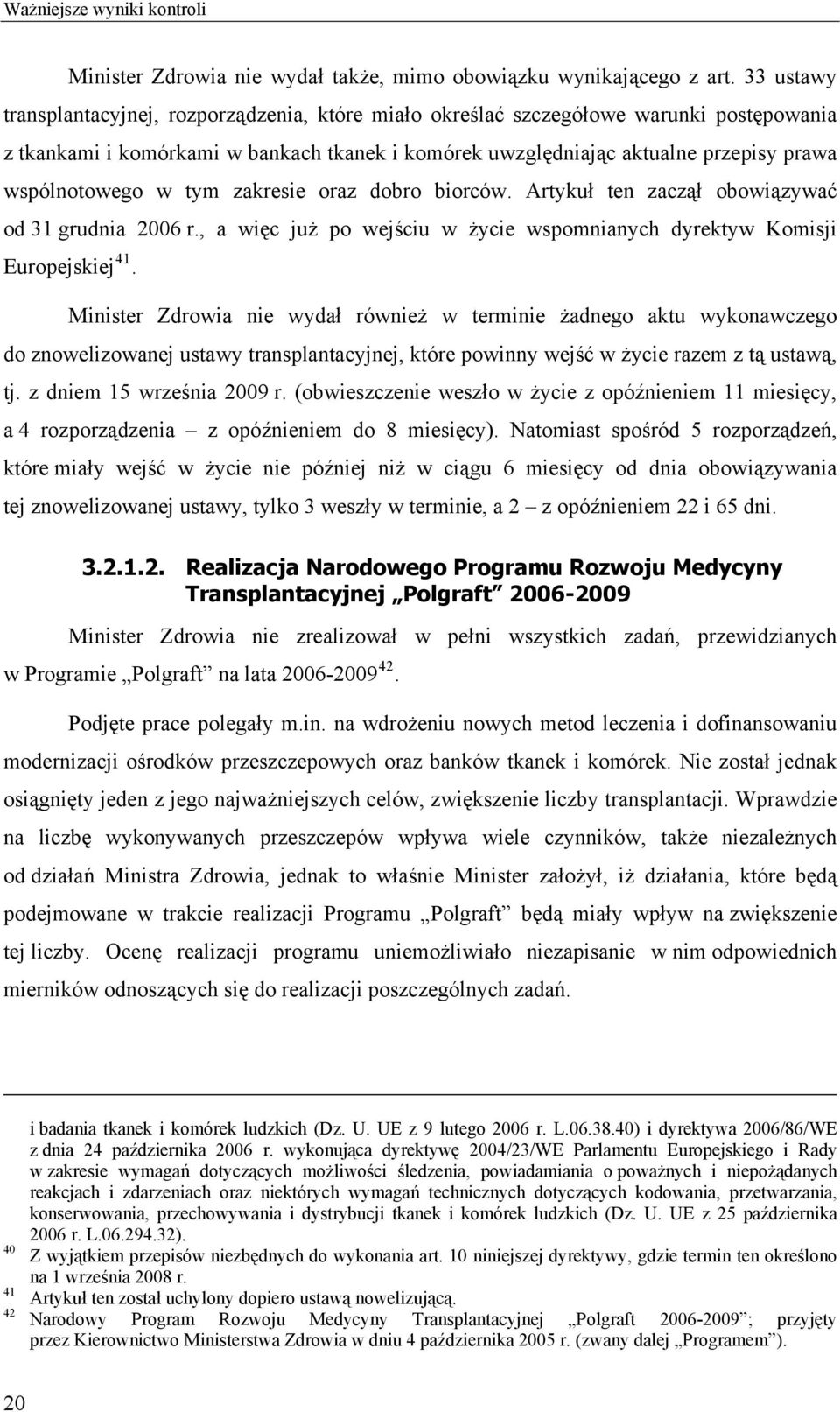 wspólnotowego w tym zakresie oraz dobro biorców. Artykuł ten zaczął obowiązywać od 31 grudnia 2006 r., a więc już po wejściu w życie wspomnianych dyrektyw Komisji Europejskiej 41.