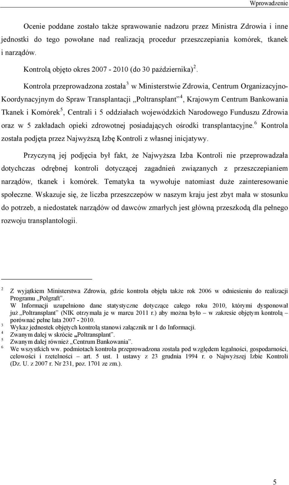 Kontrola przeprowadzona została 3 w Ministerstwie Zdrowia, Centrum Organizacyjno- Koordynacyjnym do Spraw Transplantacji Poltransplant 4, Krajowym Centrum Bankowania Tkanek i Komórek 5, Centrali i 5