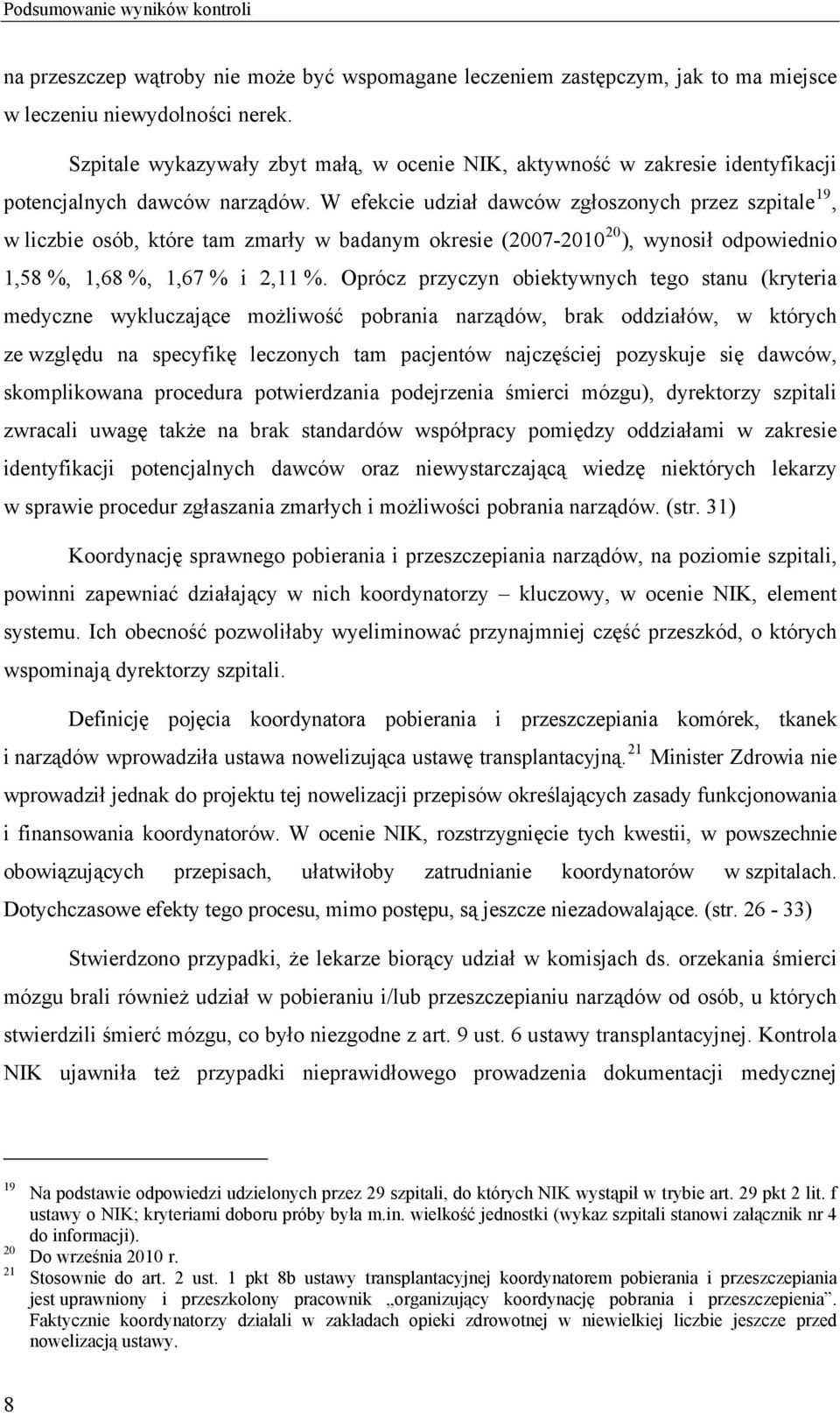 W efekcie udział dawców zgłoszonych przez szpitale 19, w liczbie osób, które tam zmarły w badanym okresie (2007-2010 20 ), wynosił odpowiednio 1,58 %, 1,68 %, 1,67 % i 2,11 %.
