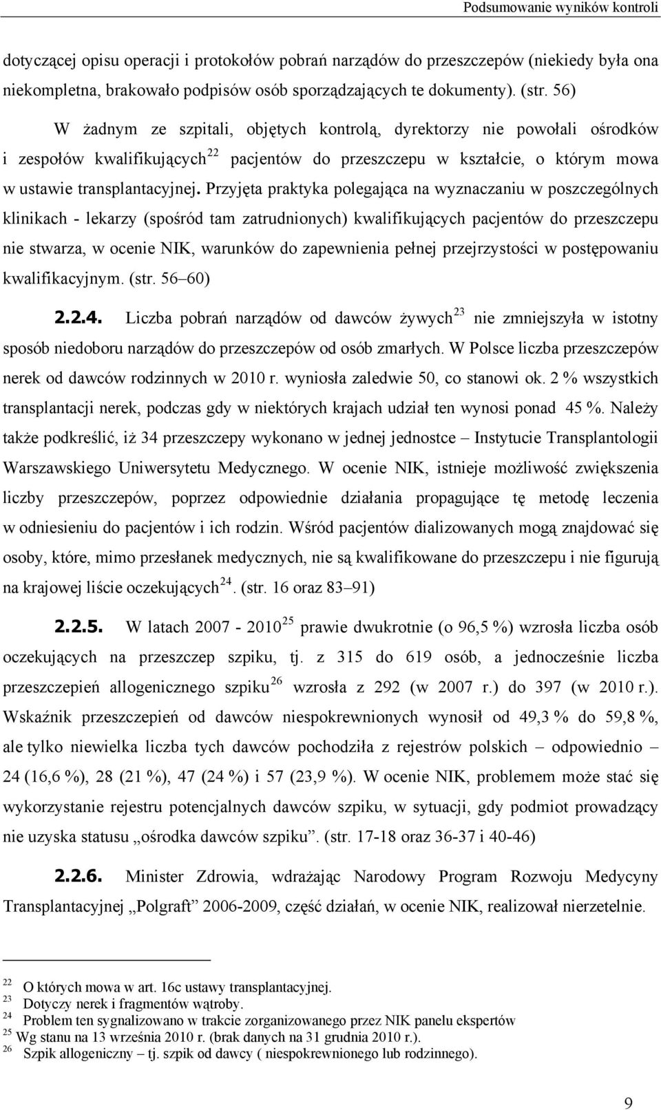 Przyjęta praktyka polegająca na wyznaczaniu w poszczególnych klinikach - lekarzy (spośród tam zatrudnionych) kwalifikujących pacjentów do przeszczepu nie stwarza, w ocenie NIK, warunków do