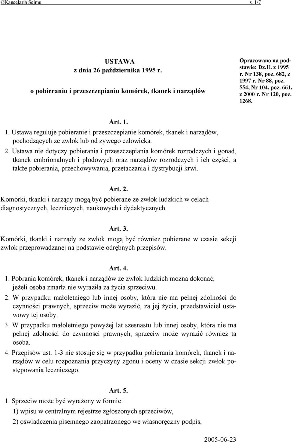 00 r. Nr 120, poz. 1268. Art. 1. 1. Ustawa reguluje pobieranie i przeszczepianie komórek, tkanek i narządów, pochodzących ze zwłok lub od żywego człowieka. 2.