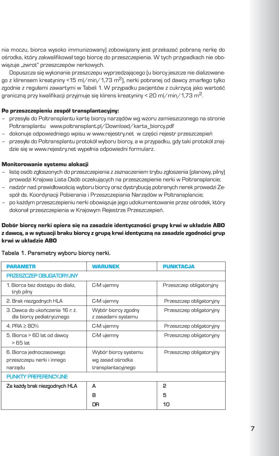 Dopuszcza siê wykonanie przeszczepu wyprzedzaj¹cego (u biorcy jeszcze nie dializowanego z klirensem kreatyniny <15 ml/min/1,73 m 2 ), nerki pobranej od dawcy zmar³ego tylko zgodnie z regu³ami